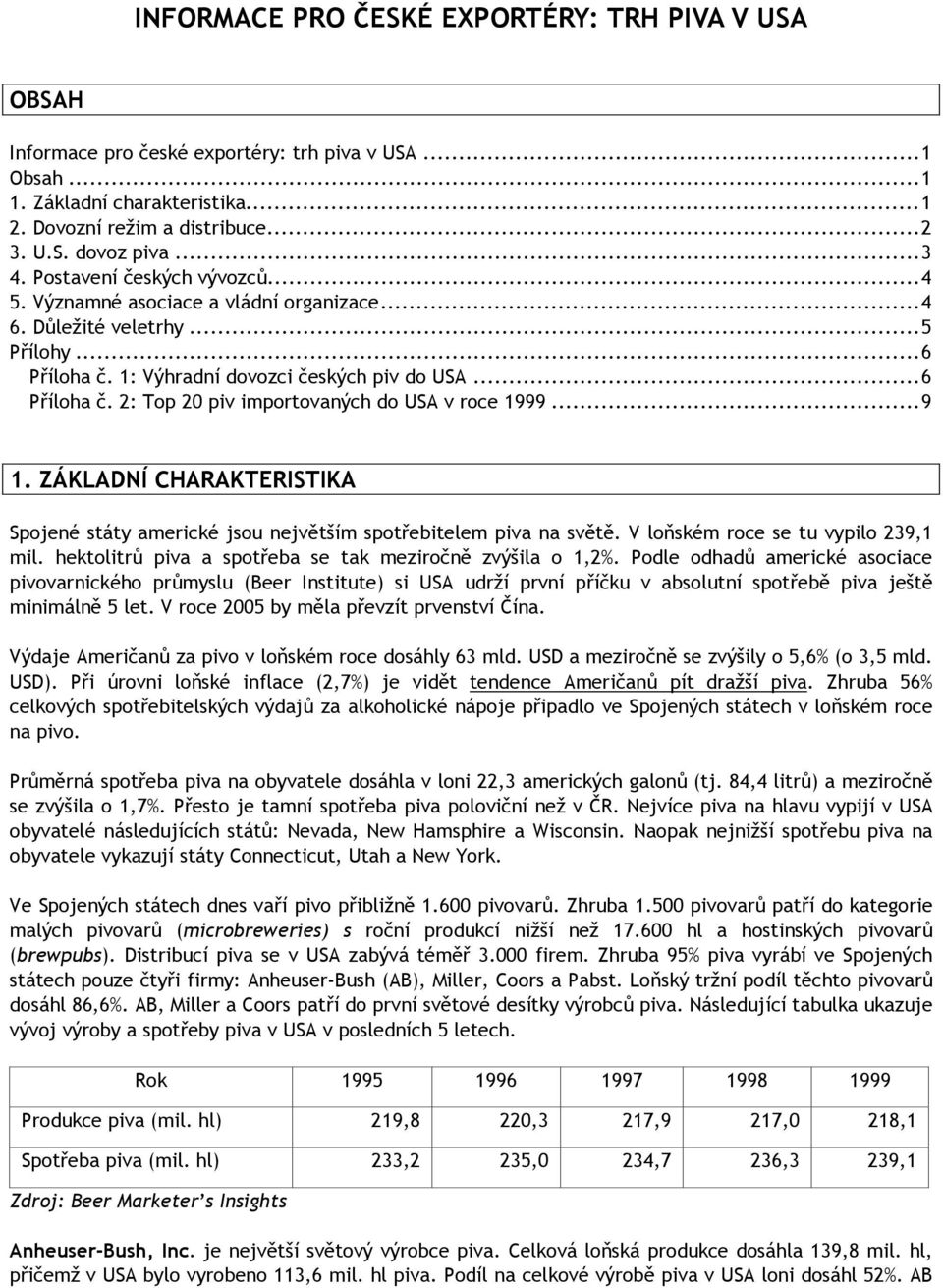 ..9 1. ZÁKLADNÍ CHARAKTERISTIKA Spojené státy americké jsou největším spotřebitelem piva na světě. V loňském roce se tu vypilo 239,1 mil. hektolitrů piva a spotřeba se tak meziročně zvýšila o 1,2%.