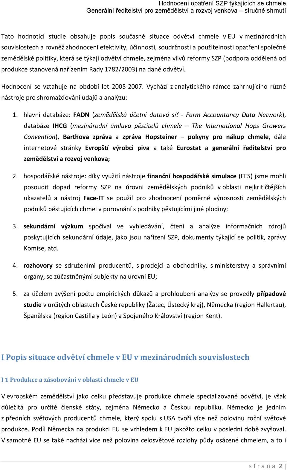 Hodnocení se vztahuje na období let 2005-2007. Vychází z analytického rámce zahrnujícího různé nástroje pro shromažďování údajů a analýzu: 1.