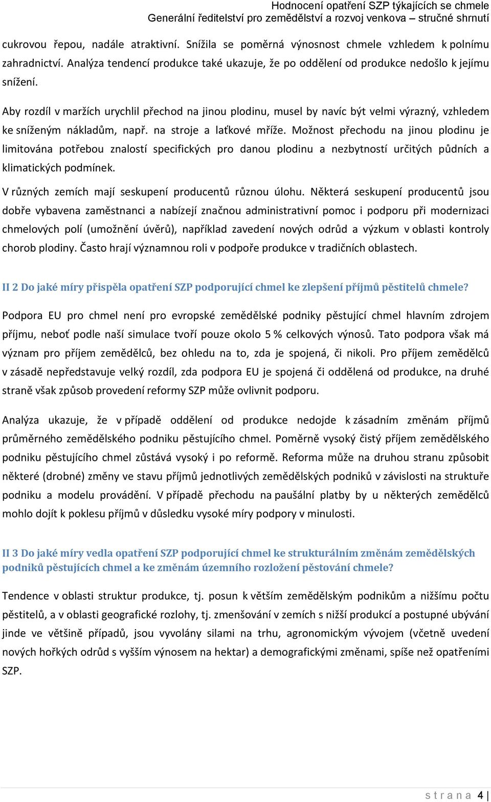 Možnost přechodu na jinou plodinu je limitována potřebou znalostí specifických pro danou plodinu a nezbytností určitých půdních a klimatických podmínek.