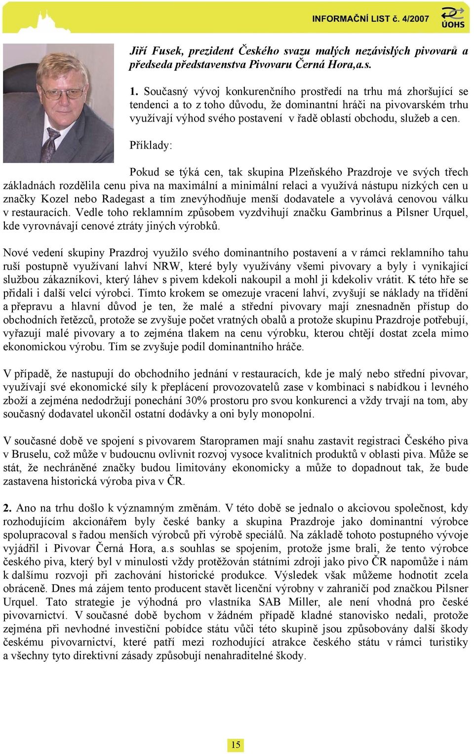 cen. Příklady: Pokud se týká cen, tak skupina Plzeňského Prazdroje ve svých třech základnách rozdělila cenu piva na maximální a minimální relaci a využívá nástupu nízkých cen u značky Kozel nebo