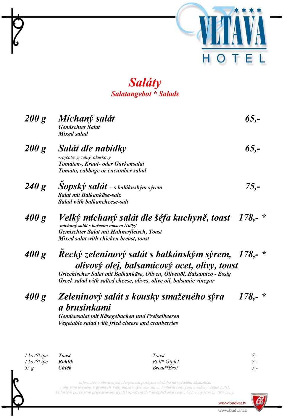 masem /100g/ Gemischter Salat mit Huhnerfleisch, Toast Mixed salat with chicken breast, toast 400 g Řecký zeleninový salát s balkánským sýrem, 178,- * olivový olej, balsamicový ocet, olivy, toast