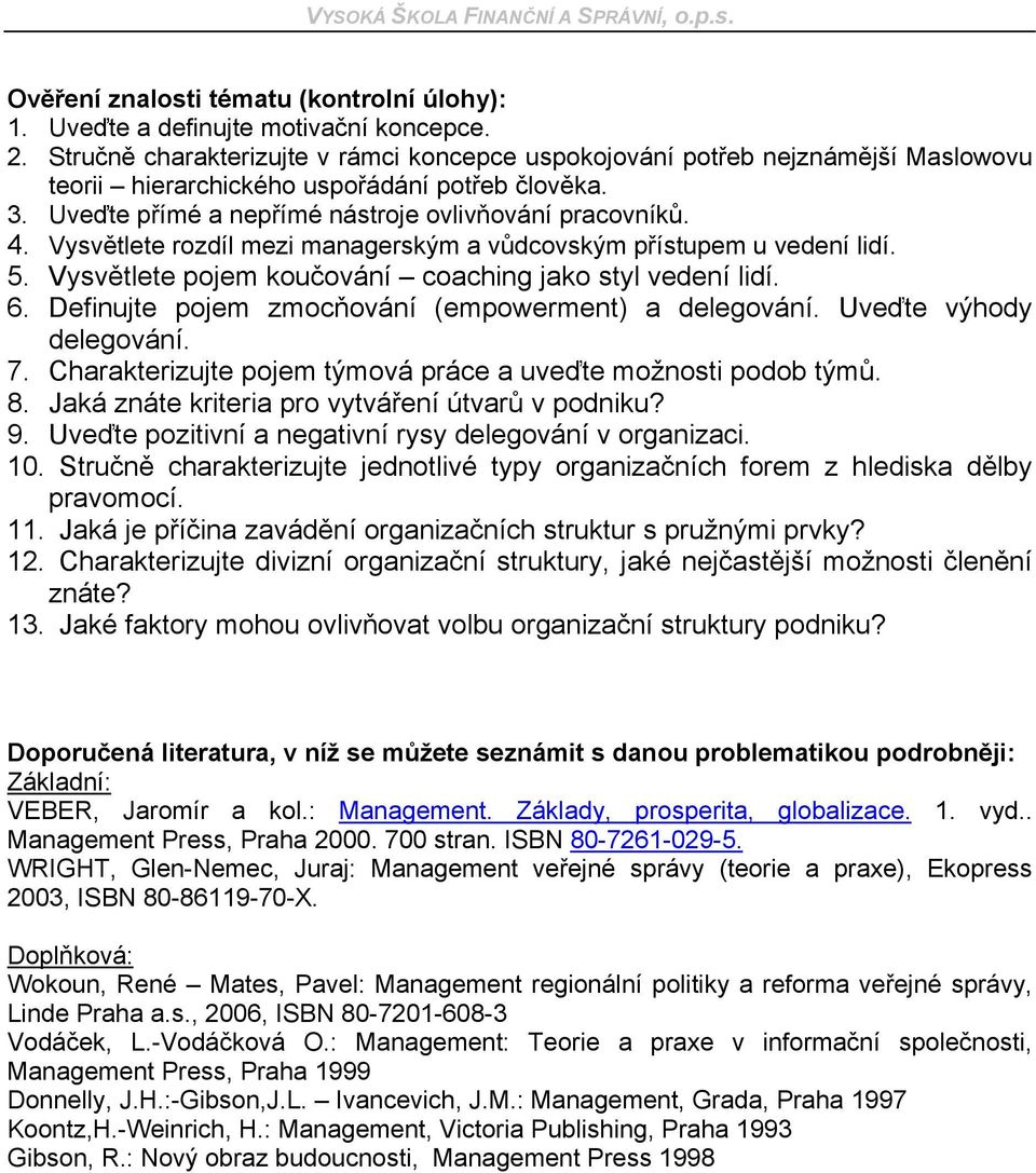 Vysvětlete rozdíl mezi managerským a vůdcovským přístupem u vedení lidí. 5. Vysvětlete pojem koučování coaching jako styl vedení lidí. 6. Definujte pojem zmocňování (empowerment) a delegování.