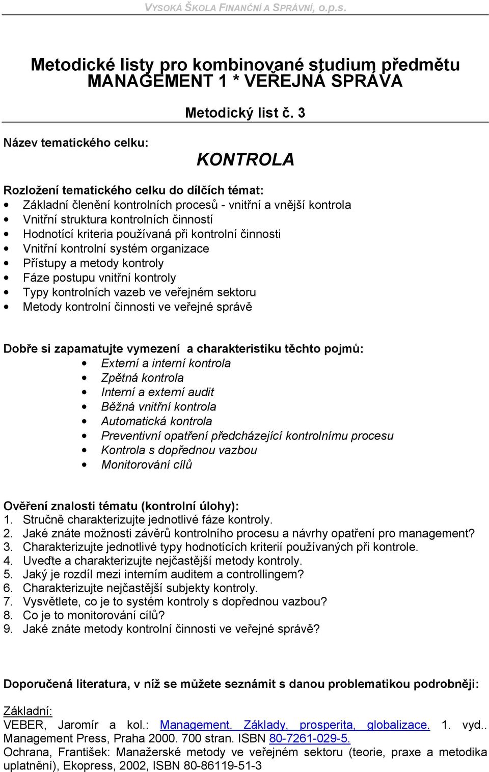 kriteria používaná při kontrolní činnosti Vnitřní kontrolní systém organizace Přístupy a metody kontroly Fáze postupu vnitřní kontroly Typy kontrolních vazeb ve veřejném sektoru Metody kontrolní