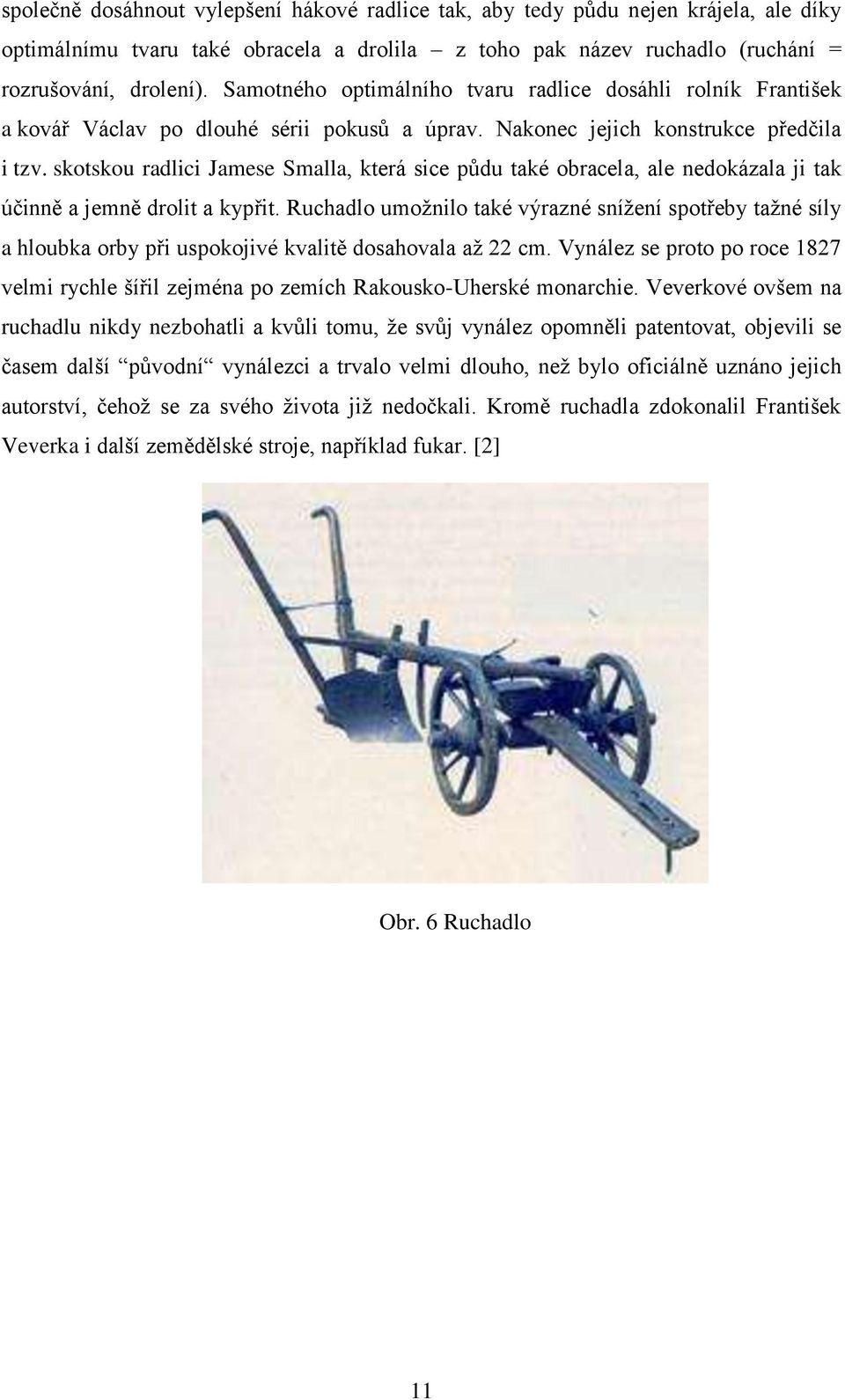 skotskou radlici Jamese Smalla, která sice půdu také obracela, ale nedokázala ji tak účinně a jemně drolit a kypřit.