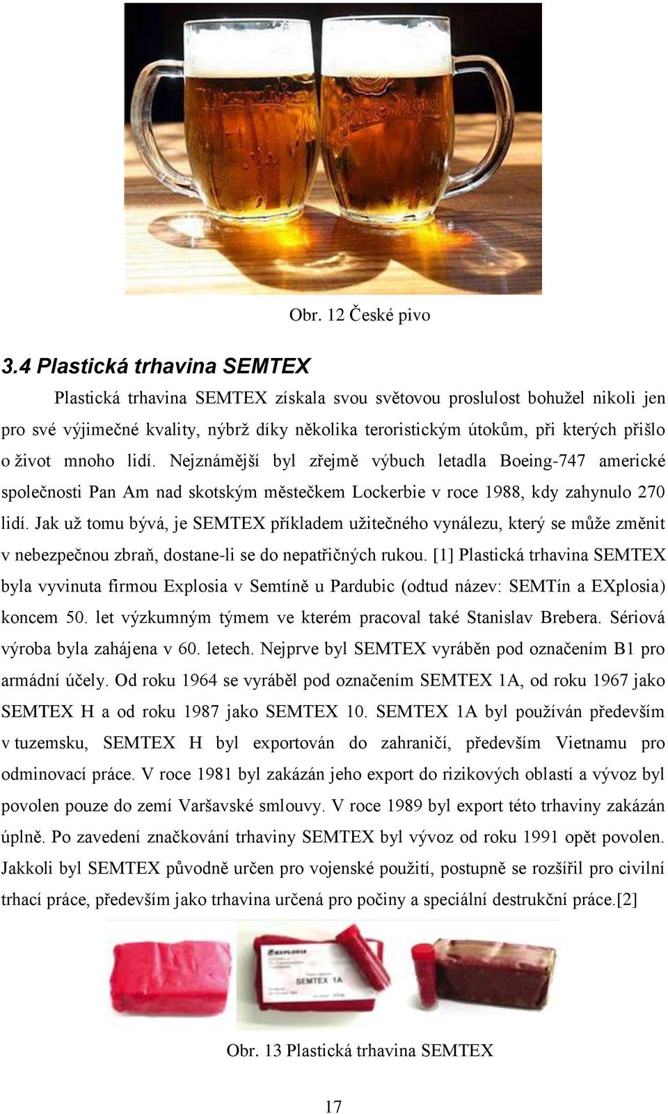 Nejznámější byl zřejmě výbuch letadla Boeing-747 americké společnosti Pan Am nad skotským městečkem Lockerbie v roce 1988, kdy zahynulo 270 lidí.