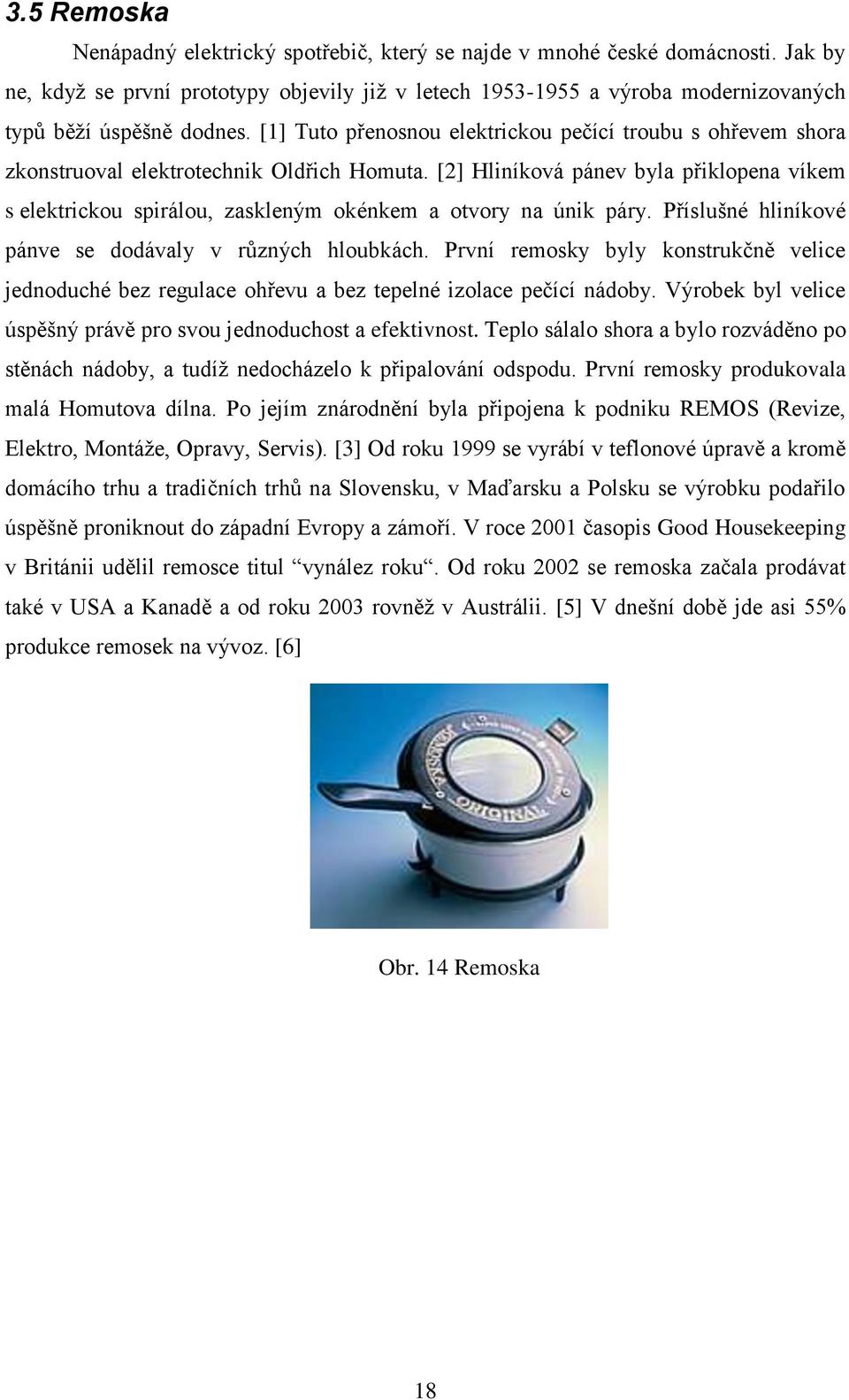 [1] Tuto přenosnou elektrickou pečící troubu s ohřevem shora zkonstruoval elektrotechnik Oldřich Homuta.