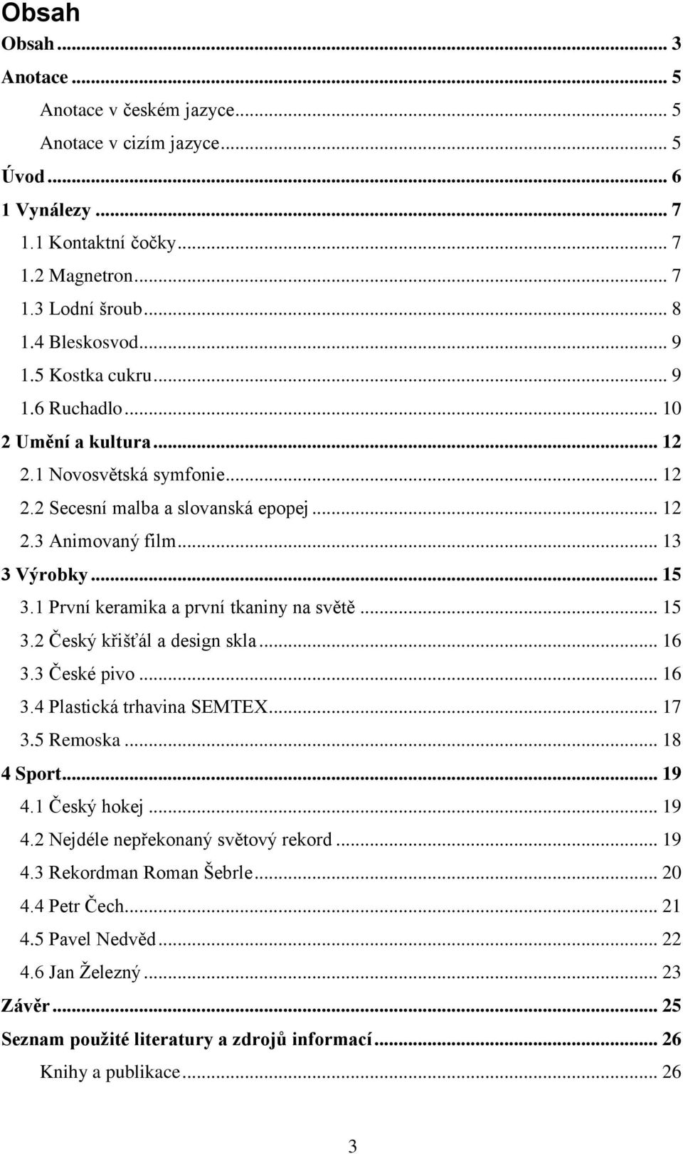 1 První keramika a první tkaniny na světě... 15 3.2 Český křišťál a design skla... 16 3.3 České pivo... 16 3.4 Plastická trhavina SEMTEX... 17 3.5 Remoska... 18 4 Sport... 19 4.