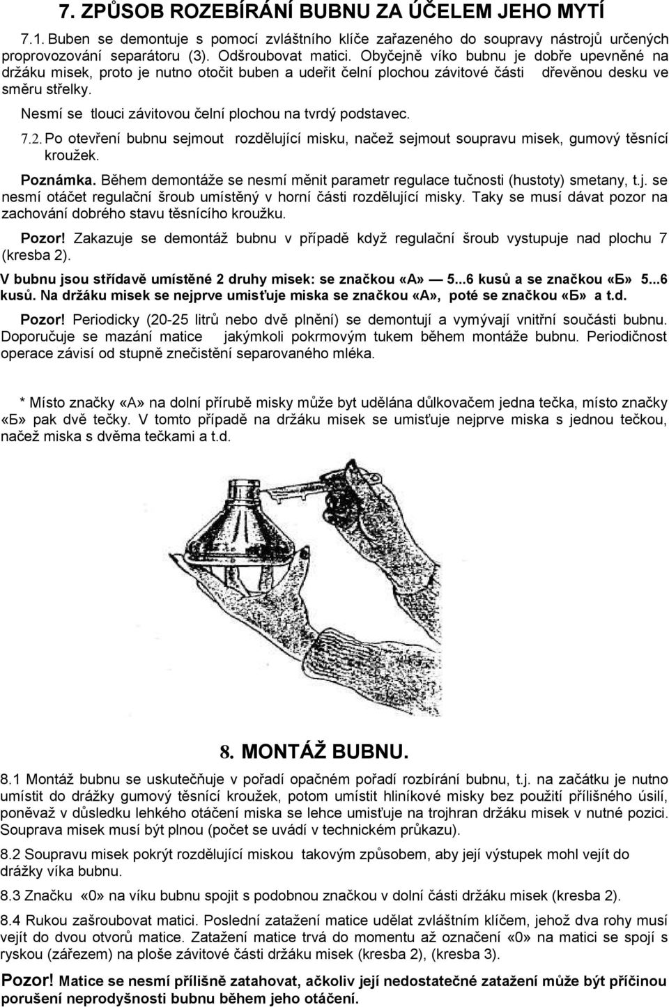 Nesmí se tlouci závitovou čelní plochou na tvrdý podstavec. 7.2. Po otevření bubnu sejmout rozdělující misku, načež sejmout soupravu misek, gumový těsnící kroužek. Poznámka.