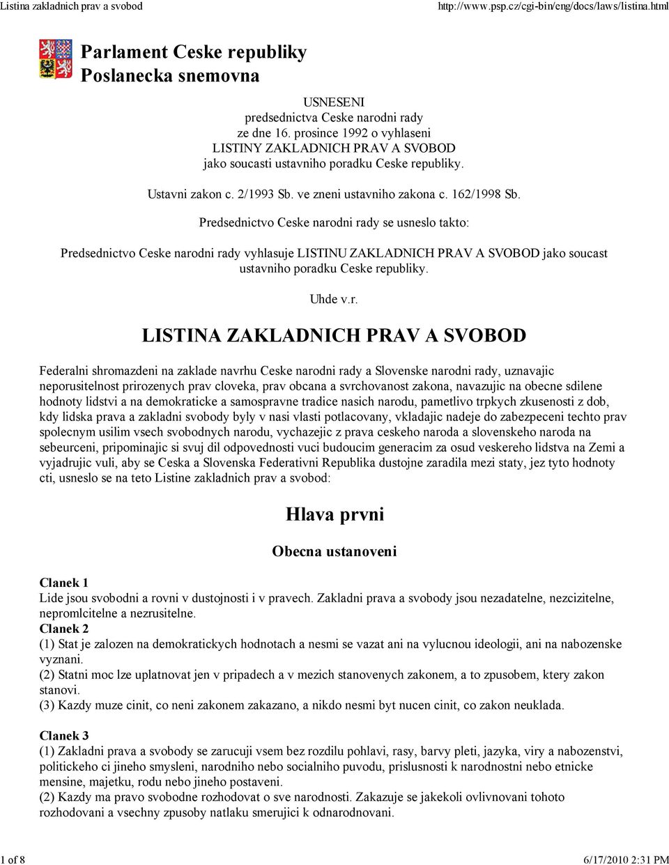 Predsednictvo Ceske narodni rady se usneslo takto: Predsednictvo Ceske narodni rady vyhlasuje LISTINU ZAKLADNICH PRAV A SVOBOD jako soucast ustavniho poradku Ceske republiky. Uhde v.r. LISTINA