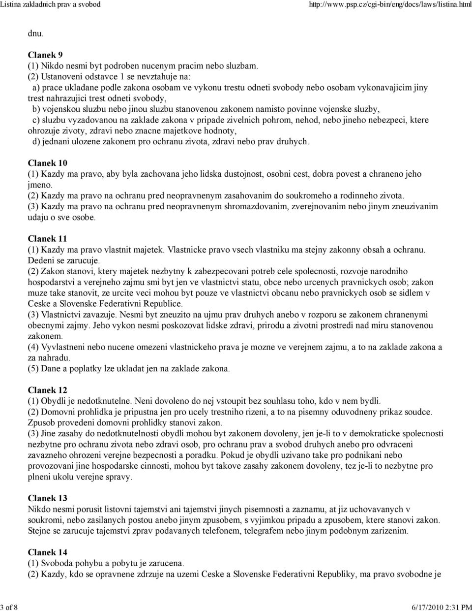 sluzbu nebo jinou sluzbu stanovenou zakonem namisto povinne vojenske sluzby, c) sluzbu vyzadovanou na zaklade zakona v pripade zivelnich pohrom, nehod, nebo jineho nebezpeci, ktere ohrozuje zivoty,