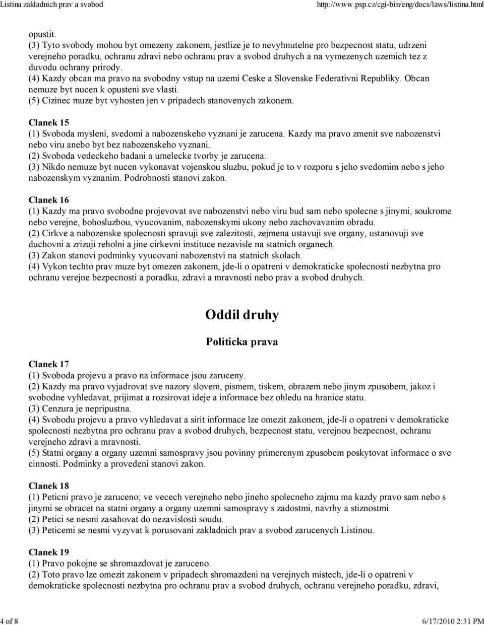 z duvodu ochrany prirody. (4) Kazdy obcan ma pravo na svobodny vstup na uzemi Ceske a Slovenske Federativni Republiky. Obcan nemuze byt nucen k opusteni sve vlasti.