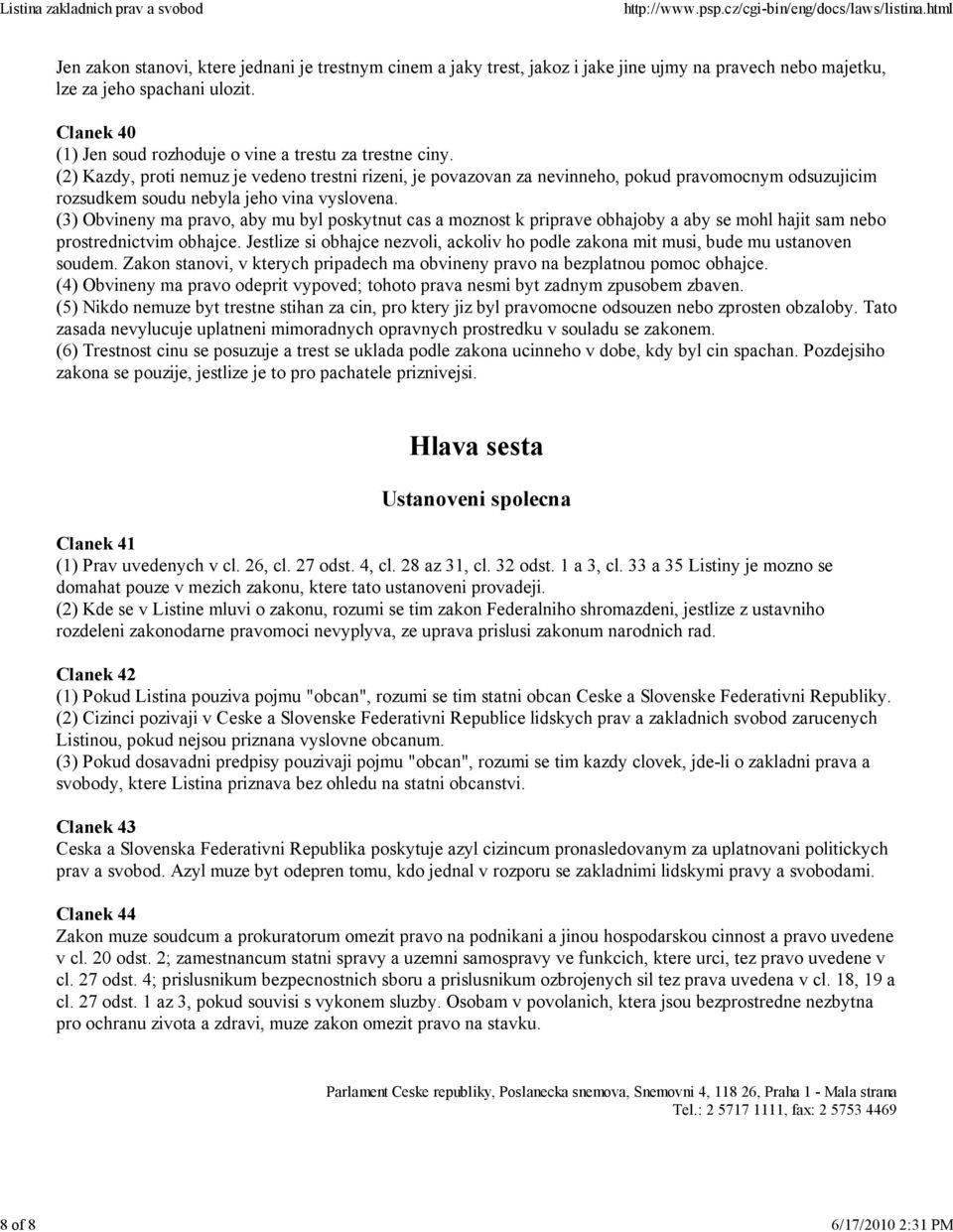 (2) Kazdy, proti nemuz je vedeno trestni rizeni, je povazovan za nevinneho, pokud pravomocnym odsuzujicim rozsudkem soudu nebyla jeho vina vyslovena.