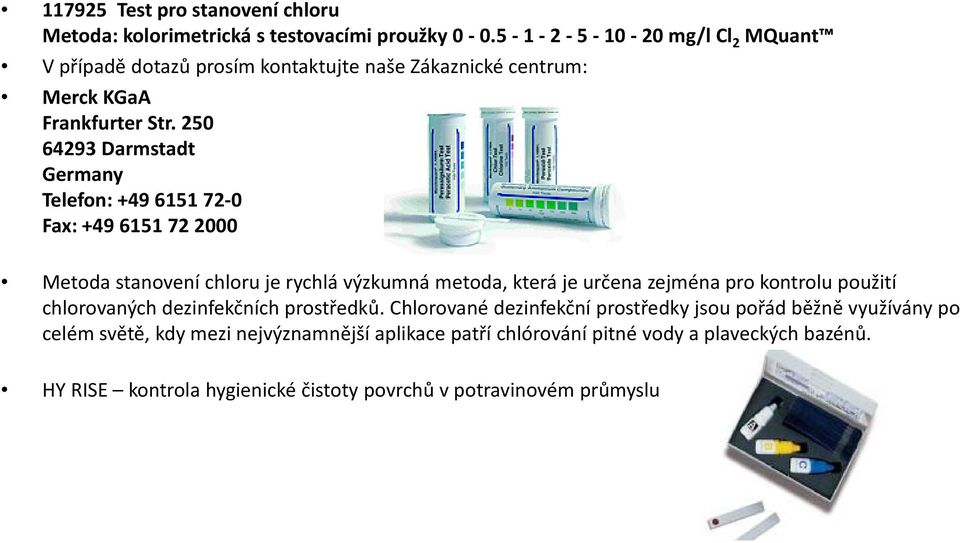 250 64293 Darmstadt Germany Telefon: +49 6151 72 0 Fax: +49 6151 72 2000 Metoda stanovení chloru je rychlá výzkumná metoda, která je určena zejména pro