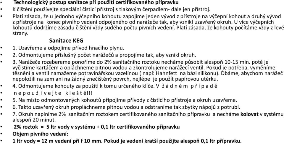 U více výčepních kohoutů dodržíme zásadu čištění vždy sudého počtu pivních vedení. Platí zásada, že kohouty počítáme vždy zlevé strany. Sanitace KEG 1. Uzavřeme a odpojíme přívod hnacího plynu. 2.