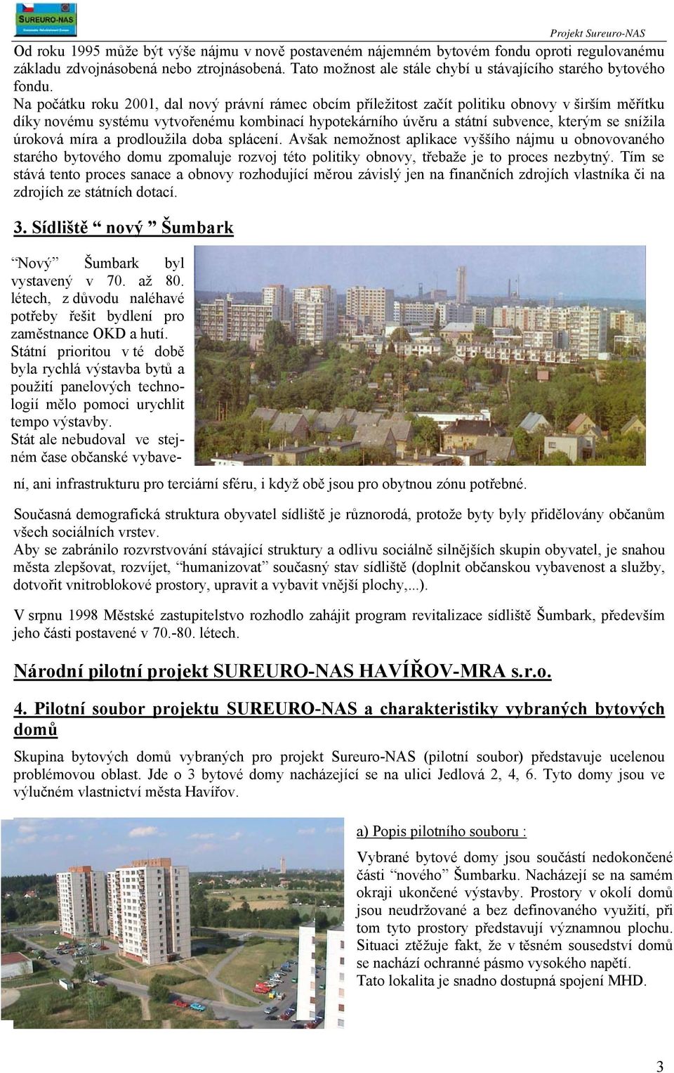 Na počátku roku 2001, dal nový právní rámec obcím příležitost začít politiku obnovy v širším měřítku díky novému systému vytvořenému kombinací hypotekárního úvěru a státní subvence, kterým se snížila