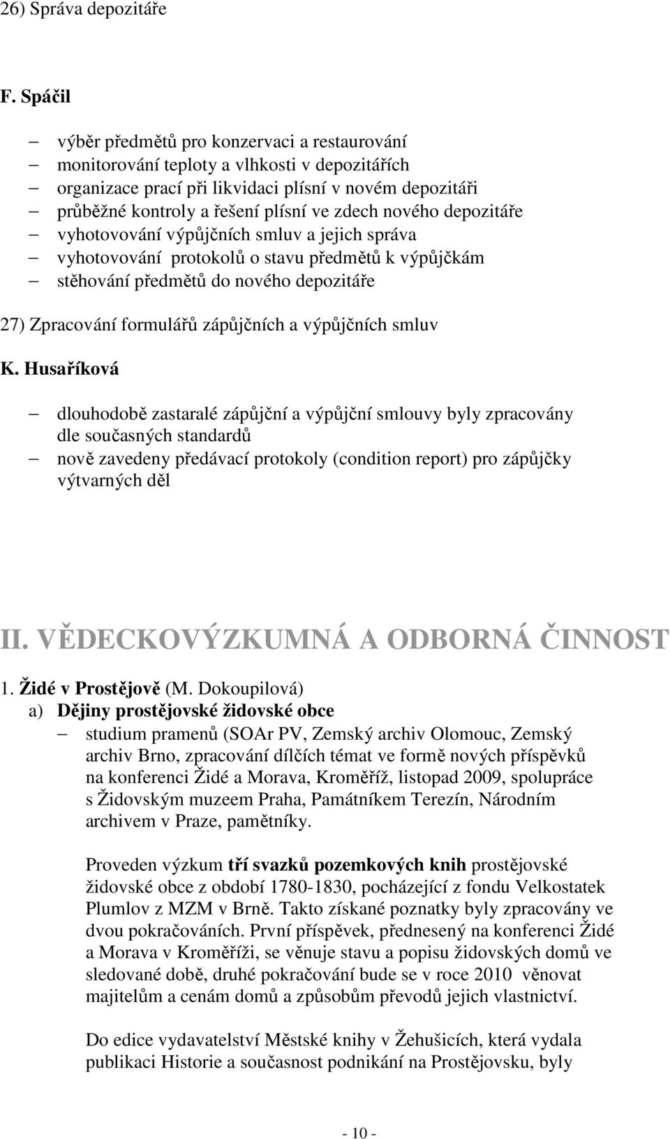 nového depozitáře vyhotovování výpůjčních smluv a jejich správa vyhotovování protokolů o stavu předmětů k výpůjčkám stěhování předmětů do nového depozitáře 27) Zpracování formulářů zápůjčních a