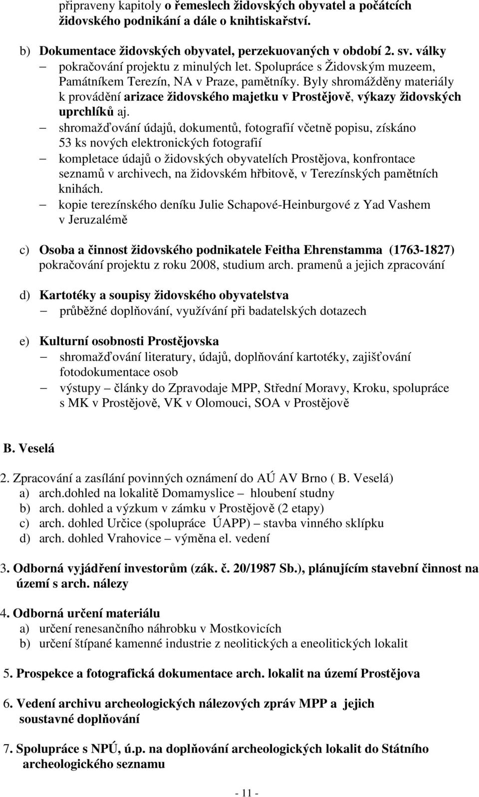 Byly shromážděny materiály k provádění arizace židovského majetku v Prostějově, výkazy židovských uprchlíků aj.