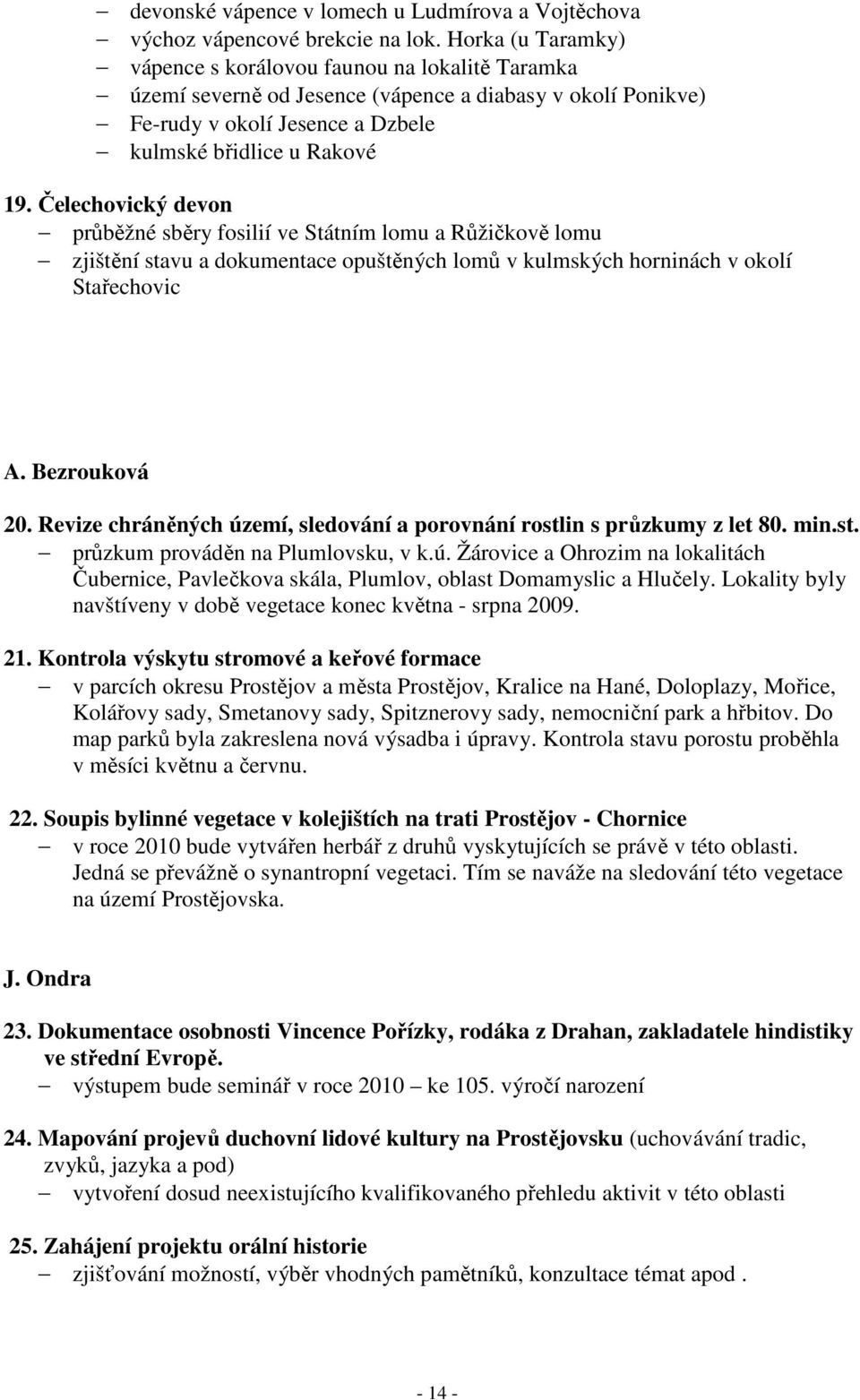 Čelechovický devon průběžné sběry fosilií ve Státním lomu a Růžičkově lomu zjištění stavu a dokumentace opuštěných lomů v kulmských horninách v okolí Stařechovic A. Bezrouková 20.