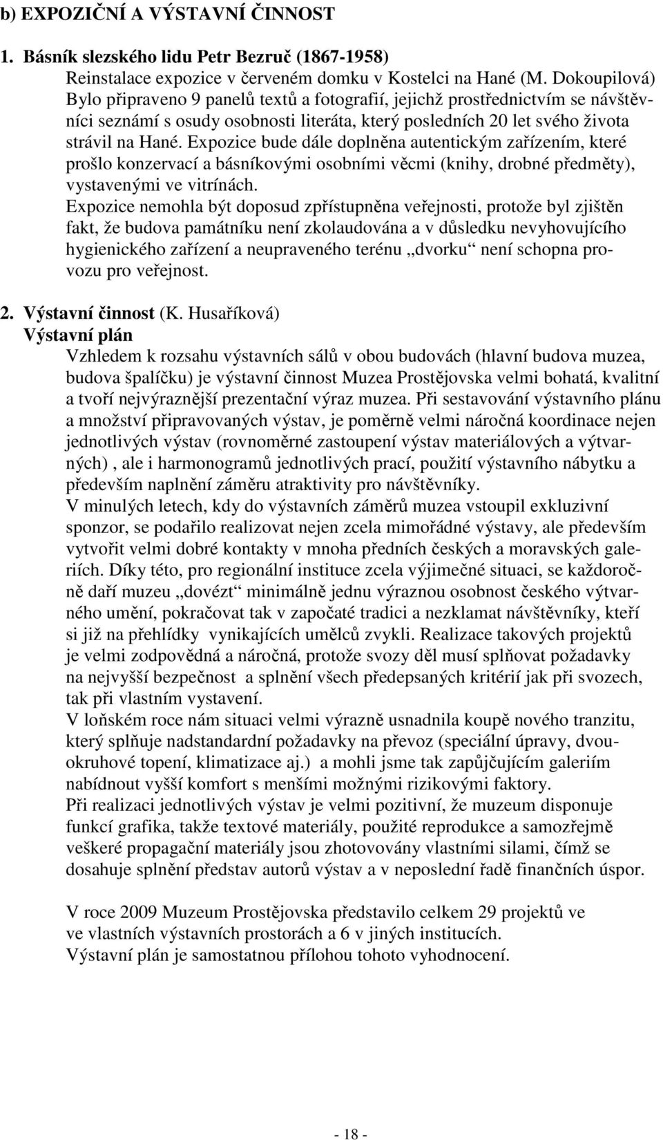 Expozice bude dále doplněna autentickým zařízením, které prošlo konzervací a básníkovými osobními věcmi (knihy, drobné předměty), vystavenými ve vitrínách.