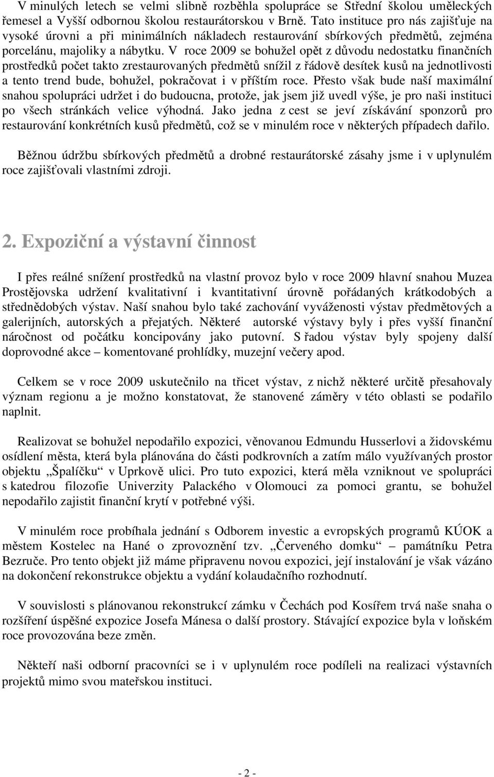 V roce 2009 se bohužel opět z důvodu nedostatku finančních prostředků počet takto zrestaurovaných předmětů snížil z řádově desítek kusů na jednotlivosti a tento trend bude, bohužel, pokračovat i v