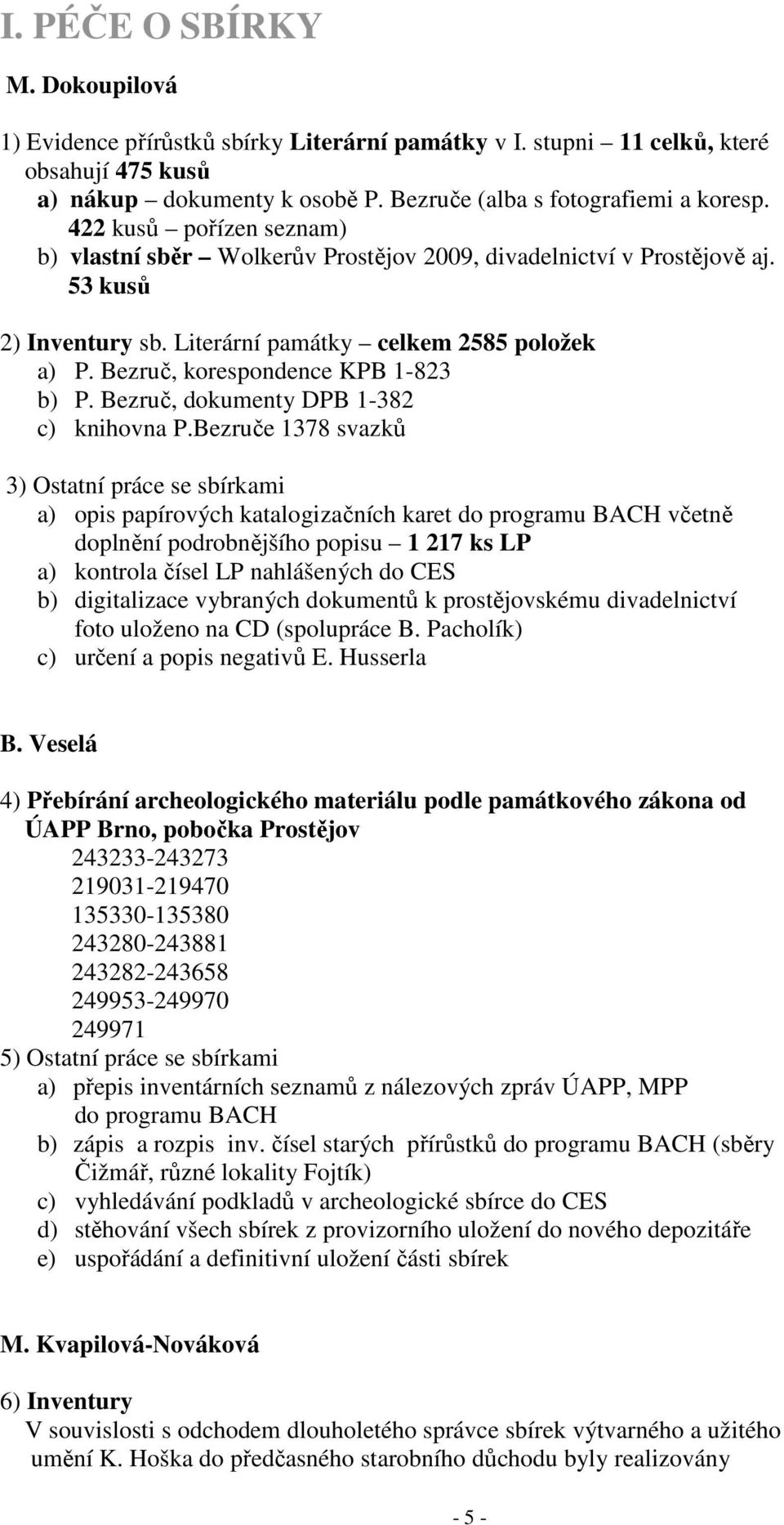 Bezruč, korespondence KPB 1-823 b) P. Bezruč, dokumenty DPB 1-382 c) knihovna P.