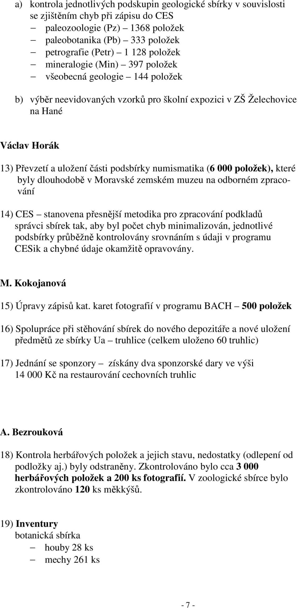 (6 000 položek), které byly dlouhodobě v Moravské zemském muzeu na odborném zpracování 14) CES stanovena přesnější metodika pro zpracování podkladů správci sbírek tak, aby byl počet chyb