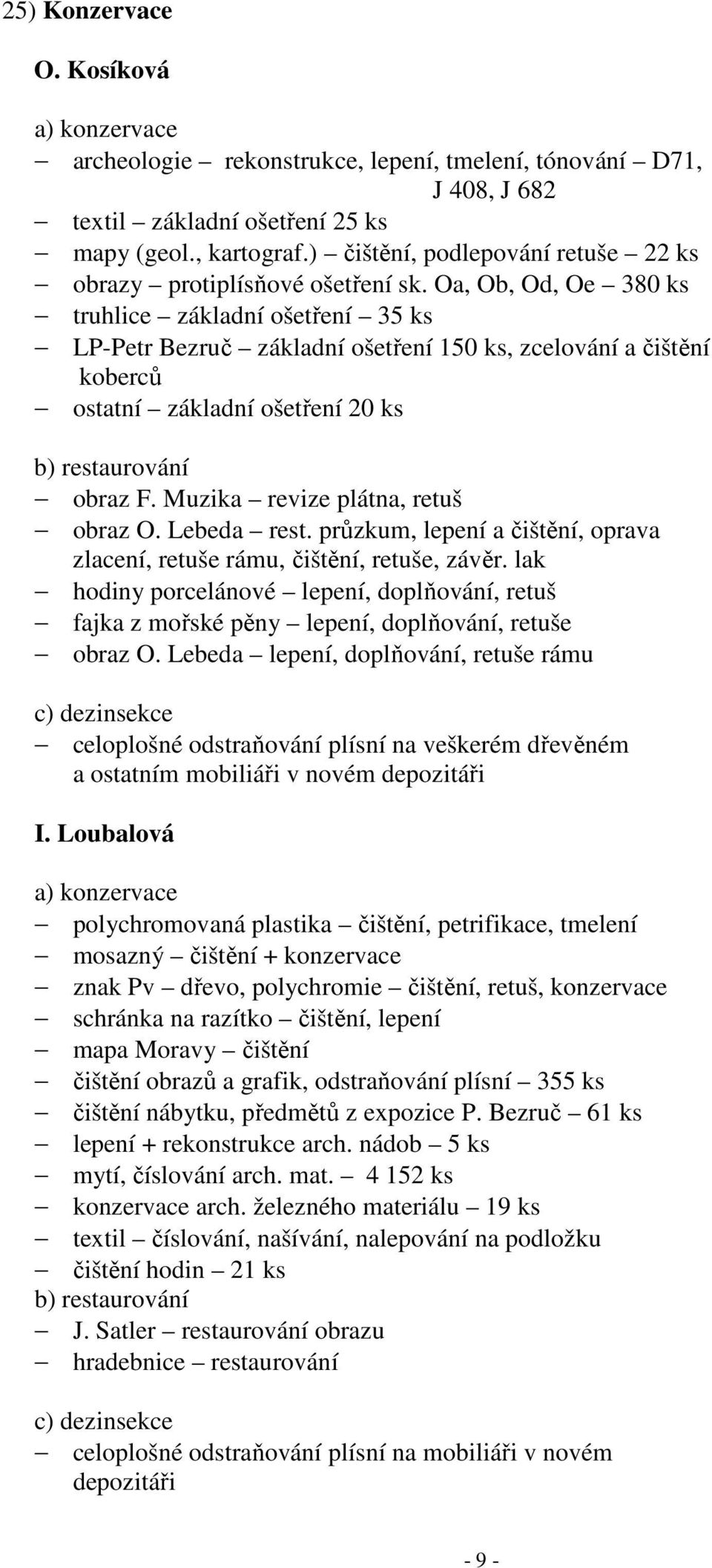 Oa, Ob, Od, Oe 380 ks truhlice základní ošetření 35 ks LP-Petr Bezruč základní ošetření 150 ks, zcelování a čištění koberců ostatní základní ošetření 20 ks b) restaurování obraz F.
