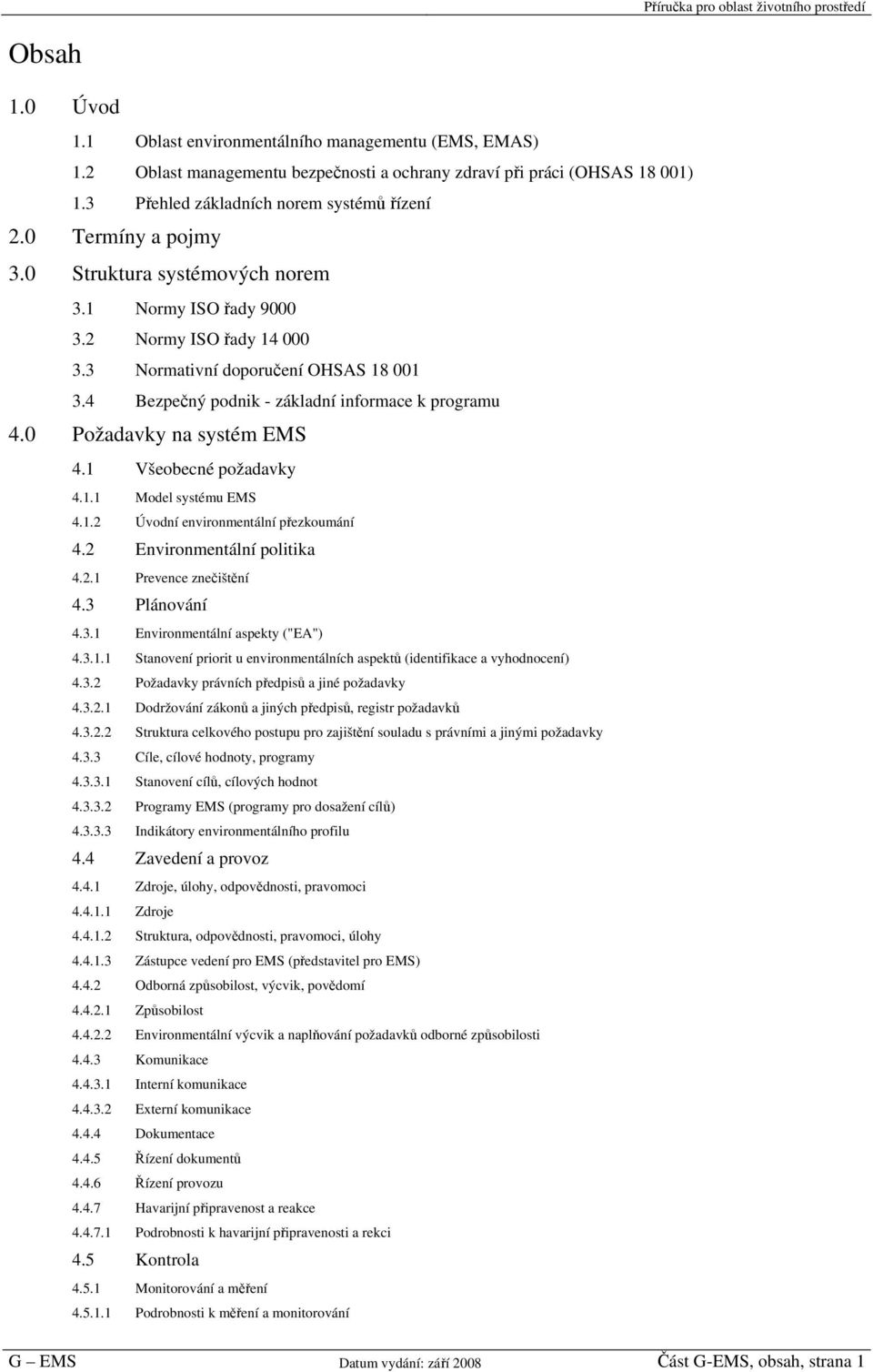 0 Požadavky na systém EMS 4.1 Všeobecné požadavky 4.1.1 Model systému EMS 4.1.2 Úvodní environmentální přezkoumání 4.2 Environmentální politika 4.2.1 Prevence znečištění 4.3 