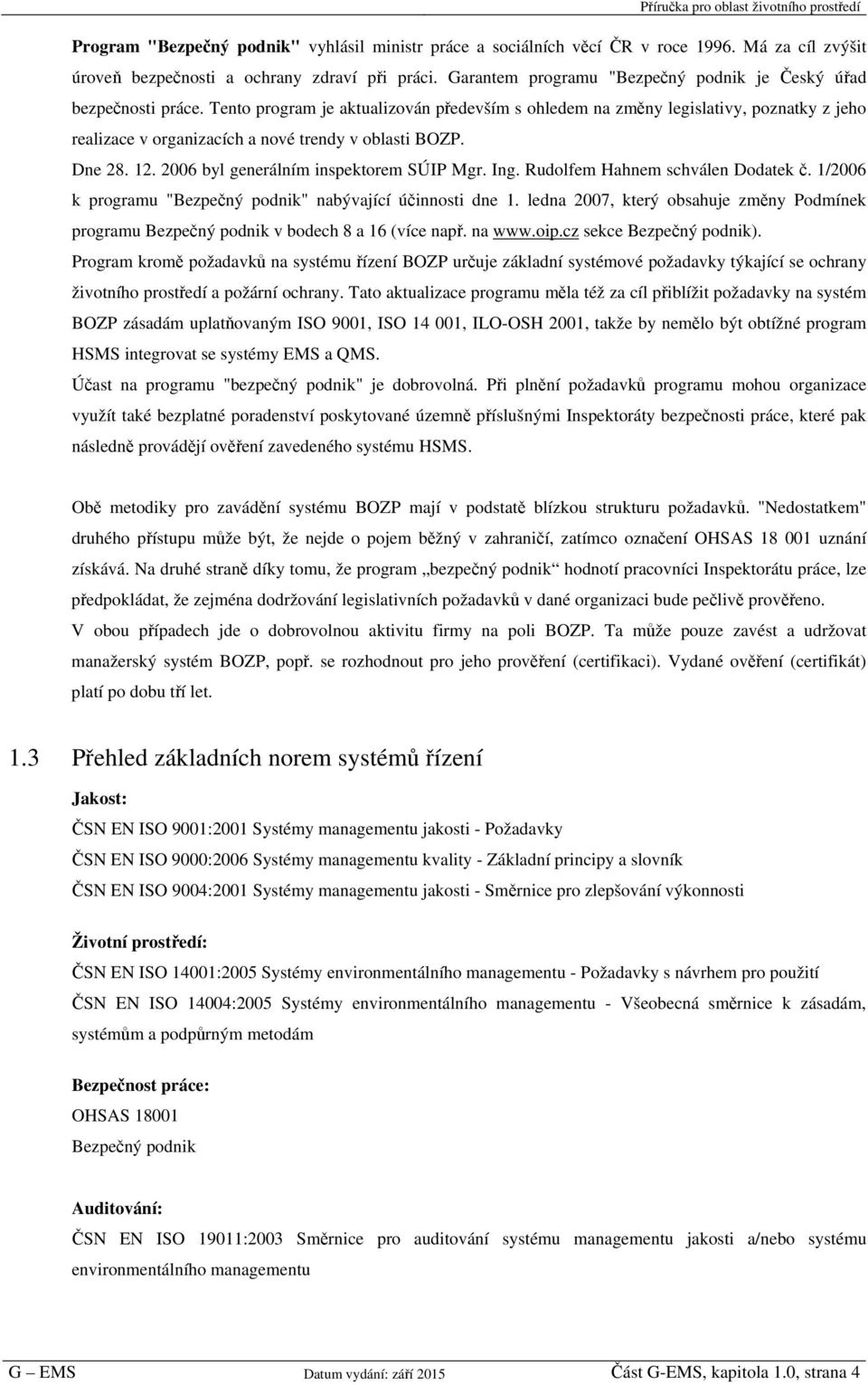 Tento program je aktualizován především s ohledem na změny legislativy, poznatky z jeho realizace v organizacích a nové trendy v oblasti BOZP. Dne 28. 12. 2006 byl generálním inspektorem SÚIP Mgr.