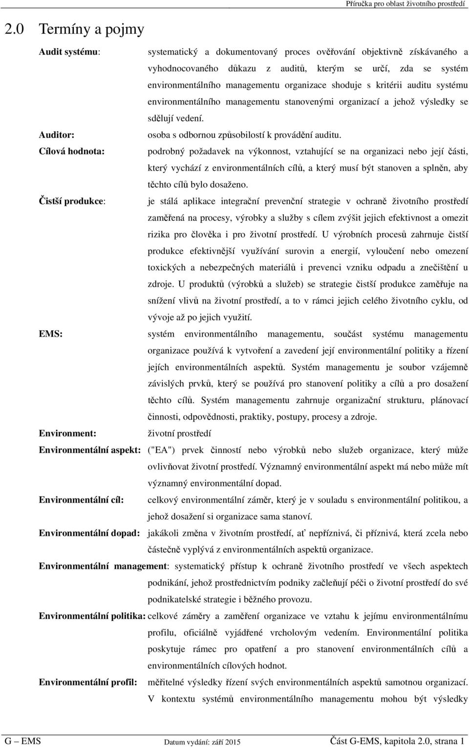 Cílová hodnota: podrobný požadavek na výkonnost, vztahující se na organizaci nebo její části, který vychází z environmentálních cílů, a který musí být stanoven a splněn, aby těchto cílů bylo dosaženo.