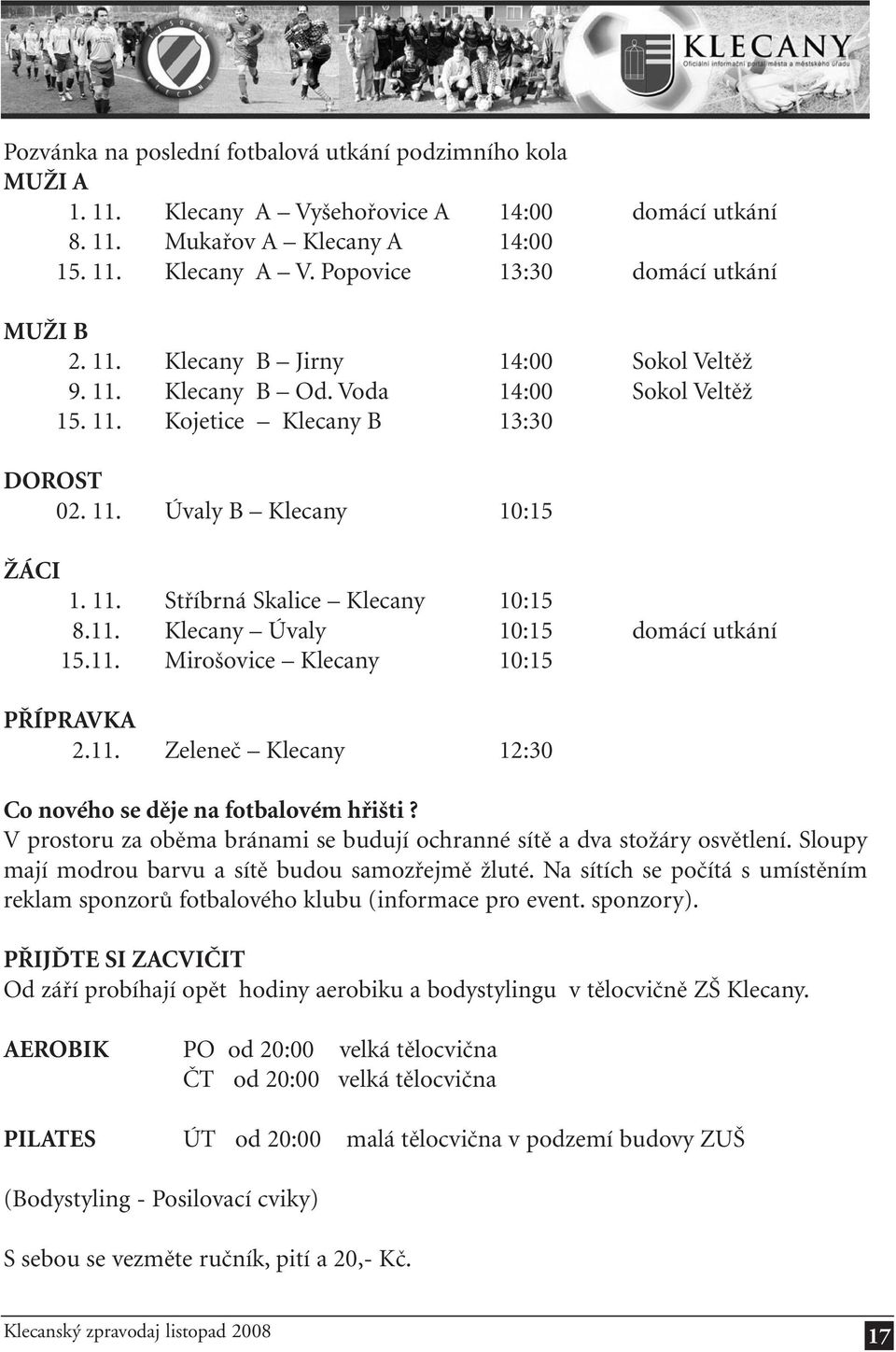 11. Klecany Úvaly 10:15 domácí utkání 15.11. Mirošovice Klecany 10:15 PŘÍPRAVKA 2.11. Zeleneč Klecany 12:30 Co nového se děje na fotbalovém hřišti?