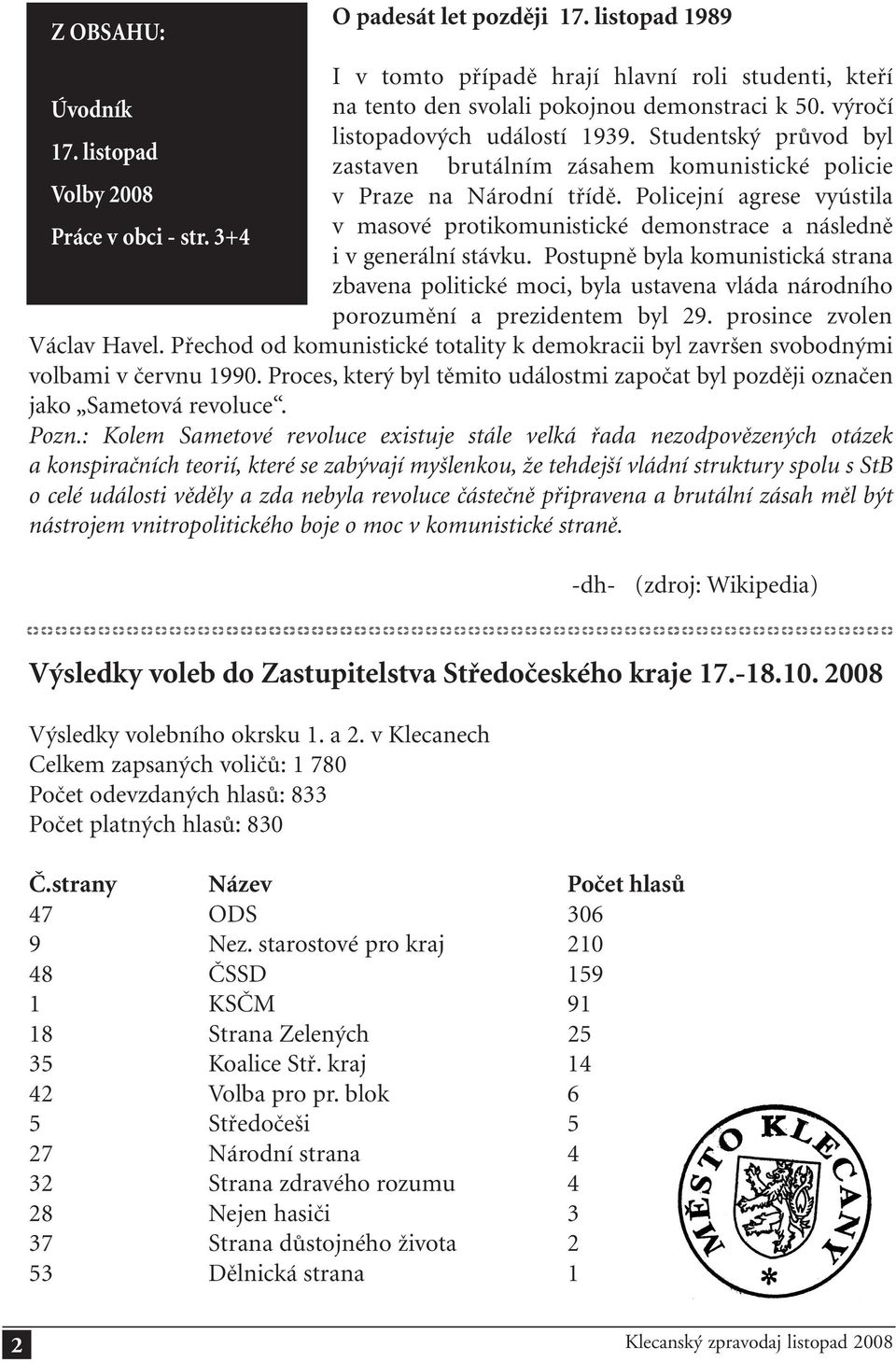 3+4 v masové protikomunistické demonstrace a následně i v generální stávku. Postupně byla komunistická strana zbavena politické moci, byla ustavena vláda národního porozumění a prezidentem byl 29.