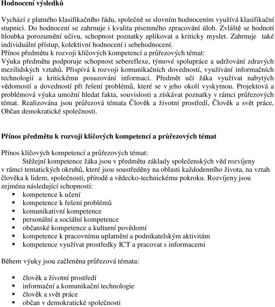 Přínos předmětu k rozvoji klíčových kompetencí a průřezových témat: Výuka předmětu podporuje schopnost sebereflexe, týmové spolupráce a udržování zdravých mezilidských vztahů.