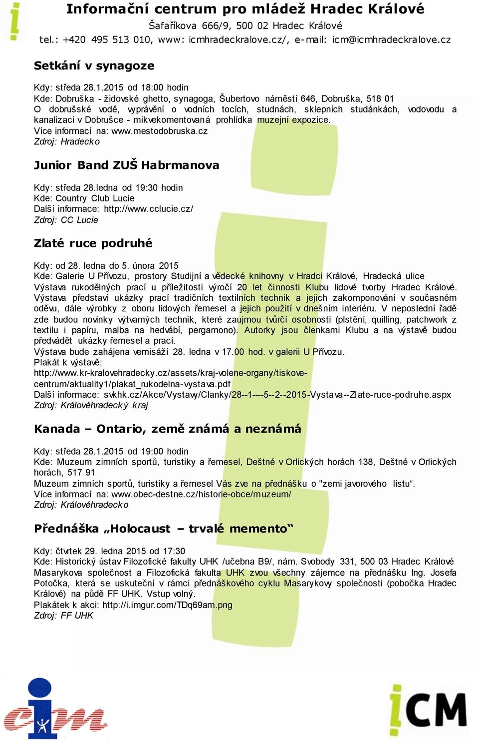 kanalizaci v Dobrušce - mikvekomentovaná prohlídka muzejní expozice. Více informací na: www.mestodobruska.cz Junior Band ZUŠ Habrmanova Kdy: středa 28.