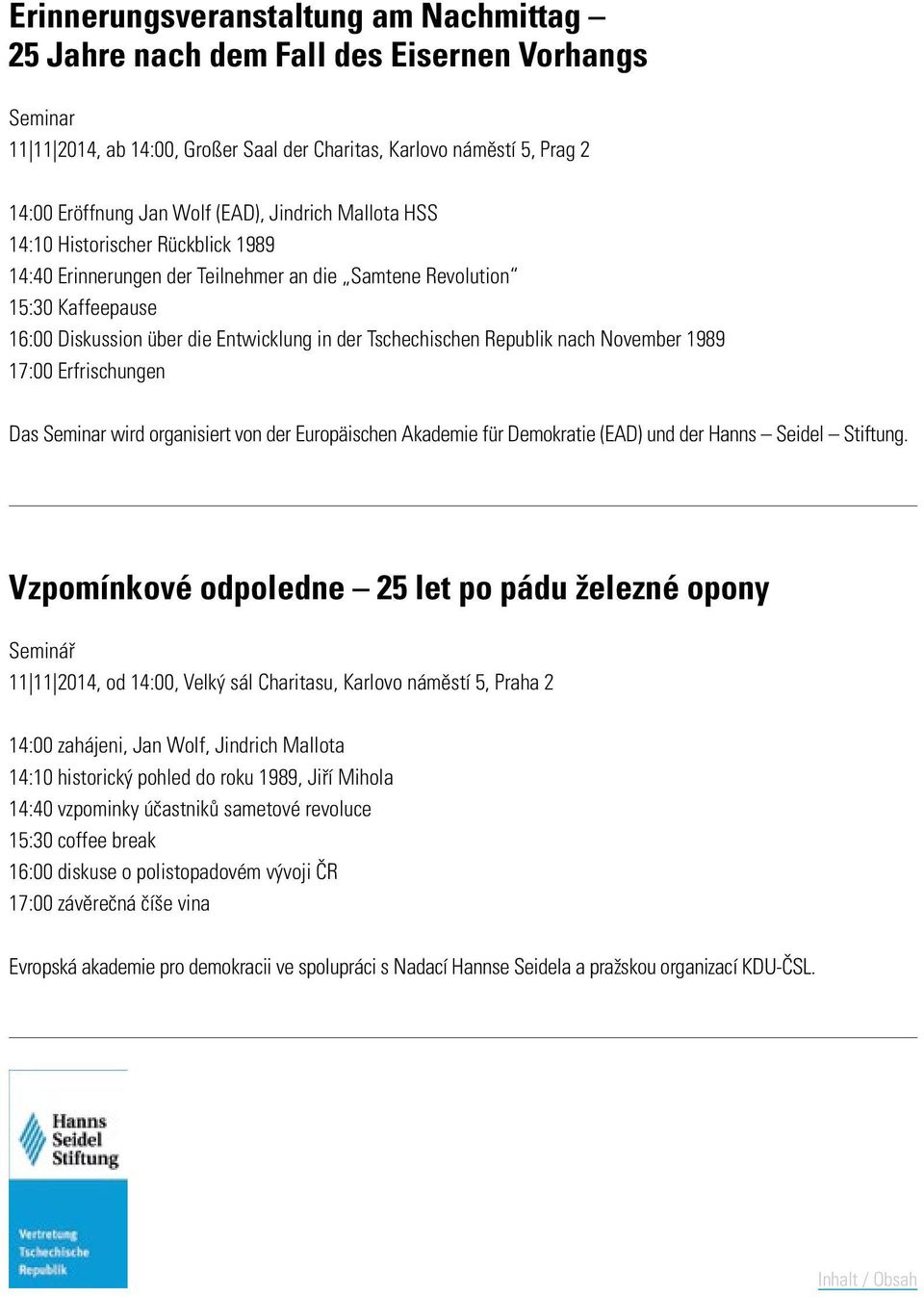 Republik nach November 1989 17:00 Erfrischungen Das Seminar wird organisiert von der Europäischen Akademie für Demokratie (EAD) und der Hanns Seidel Stiftung.