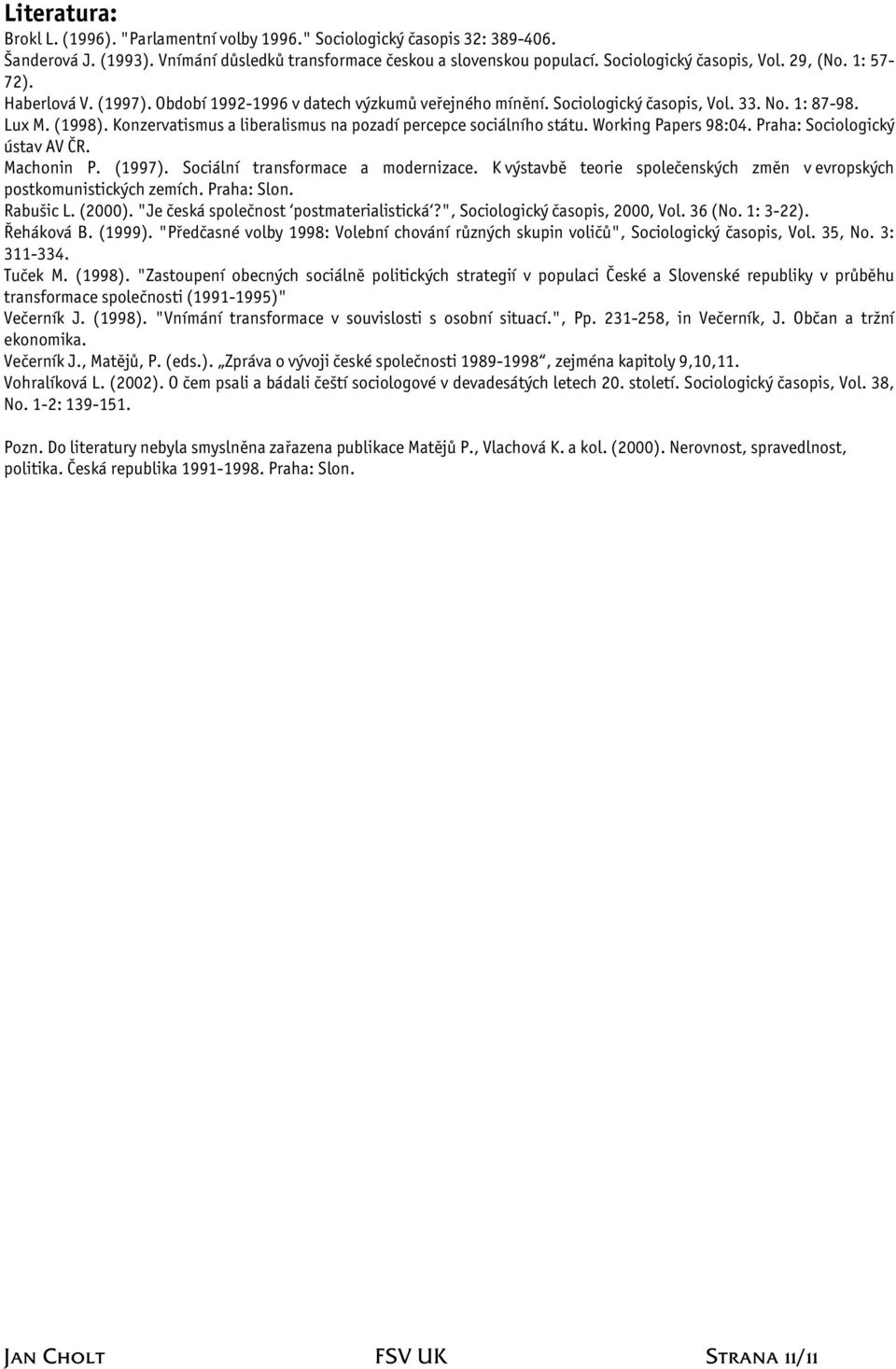Konzervatismus a liberalismus na pozadí percepce sociálního státu. Working Papers 9:. Praha: Sociologický ústav AV ČR. Machonin P. (1997). Sociální transformace a modernizace.