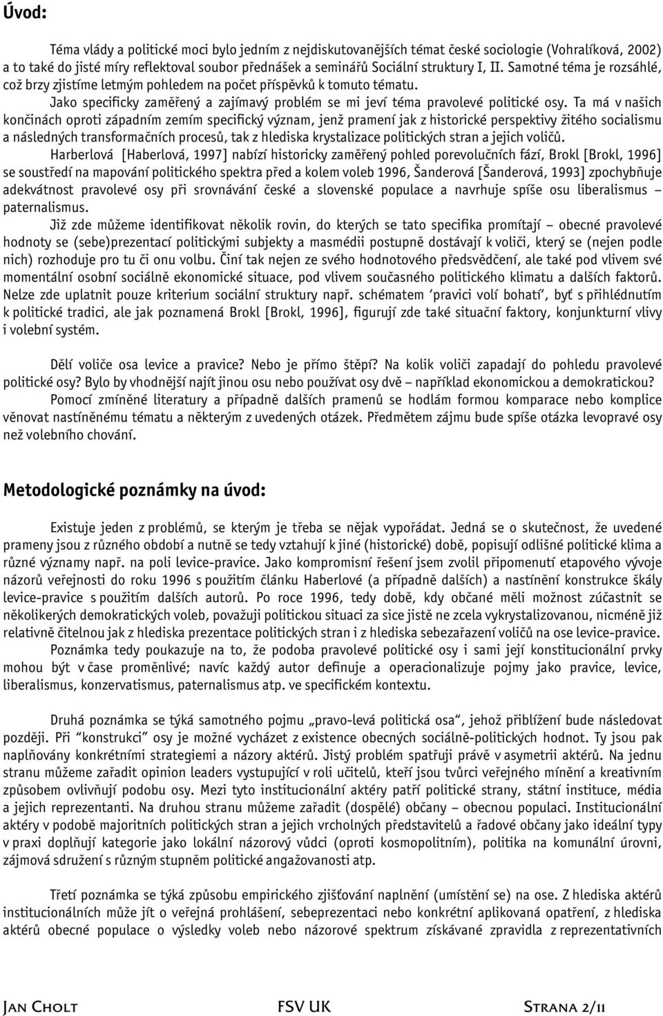 Ta má v našich končinách oproti západním zemím specifický význam, jenž pramení jak z historické perspektivy žitého socialismu a následných transformačních procesů, tak z hlediska krystalizace