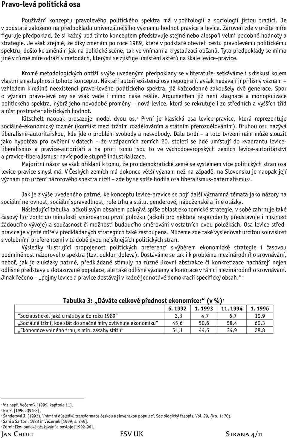 Zároveň zde v určité míře figuruje předpoklad, že si každý pod tímto konceptem představuje stejné nebo alespoň velmi podobné hodnoty a strategie.