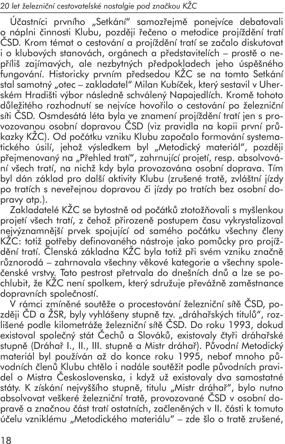 Historicky prvním předsedou KŽC se na tomto Setkání stal samotný otec zakladatel Milan Kubíček, který sestavil v Uherském Hradišti výbor následně schválený Napajedlích.