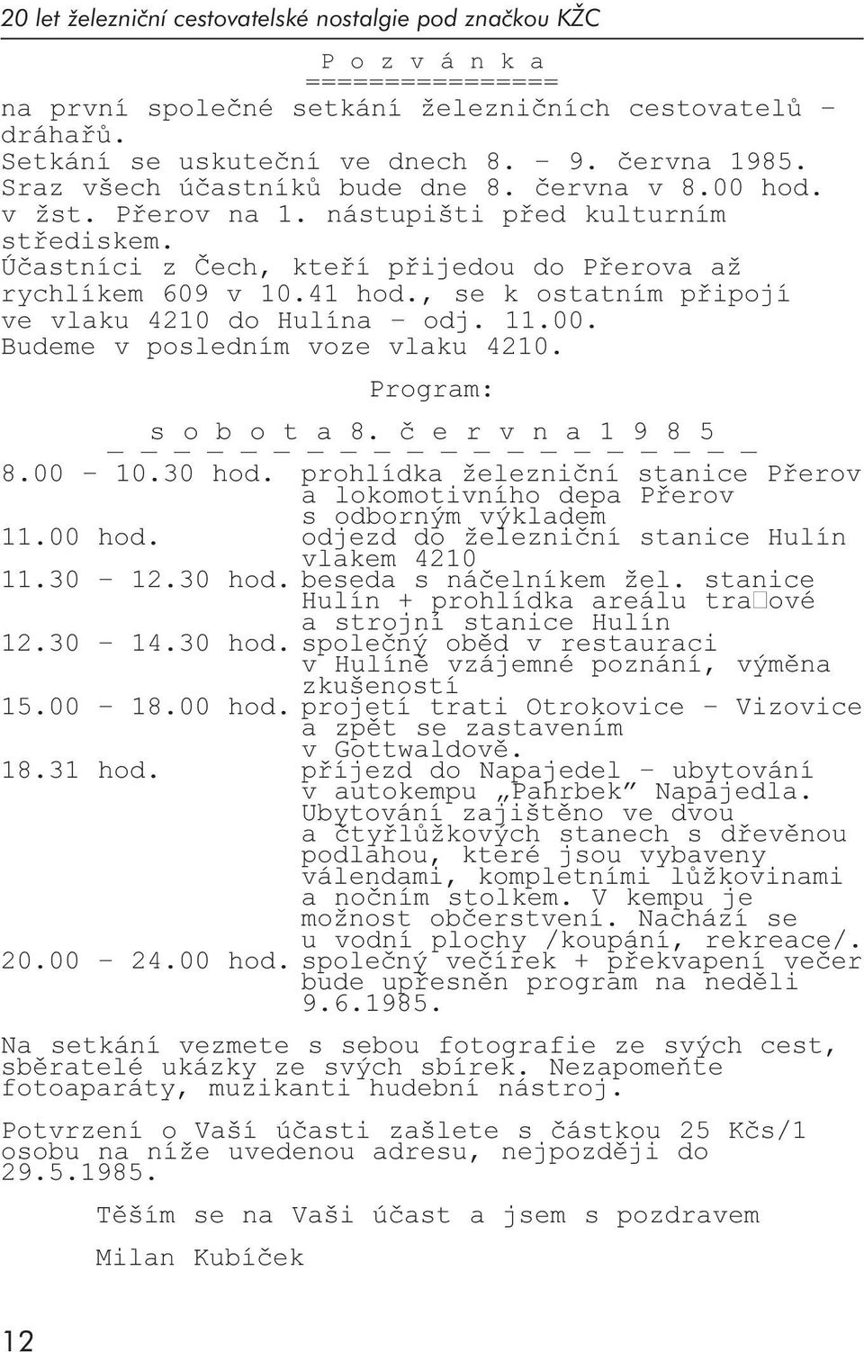 , se k ostatním pøipojí ve vlaku 4210 do Hulína odj. 11.00. Budeme v posledním voze vlaku 4210. Program: s o b o t a 8. è e r v n a 1 9 8 5 8.00 10.30 hod.