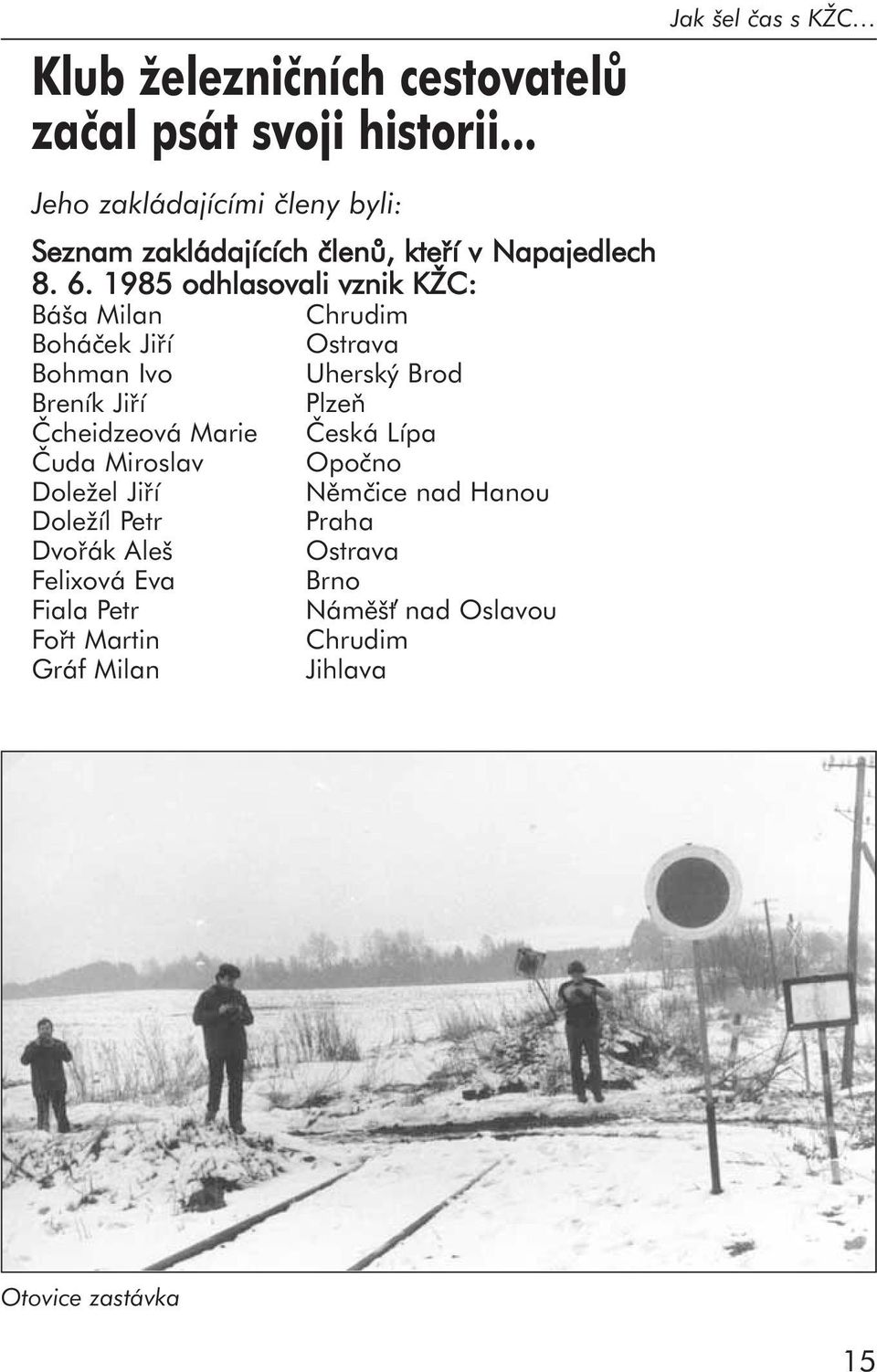 1985 odhlasovali vznik KŽC: Báša Milan Chrudim Boháček Jiří Ostrava Bohman Ivo Uherský Brod Breník Jiří Plzeň Čcheidzeová