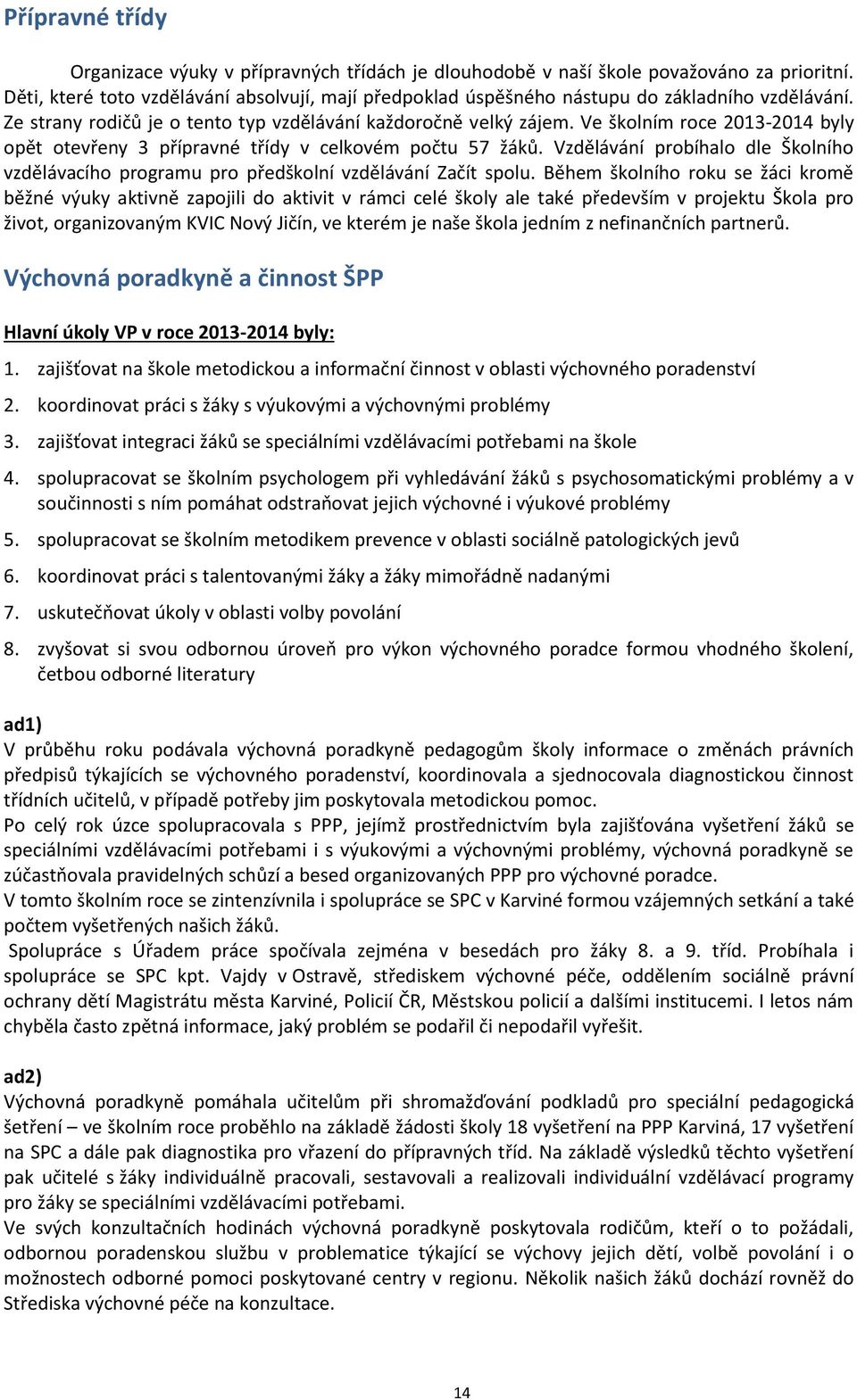 Ve školním roce 2013-2014 byly opět otevřeny 3 přípravné třídy v celkovém počtu 57 žáků. Vzdělávání probíhalo dle Školního vzdělávacího programu pro předškolní vzdělávání Začít spolu.