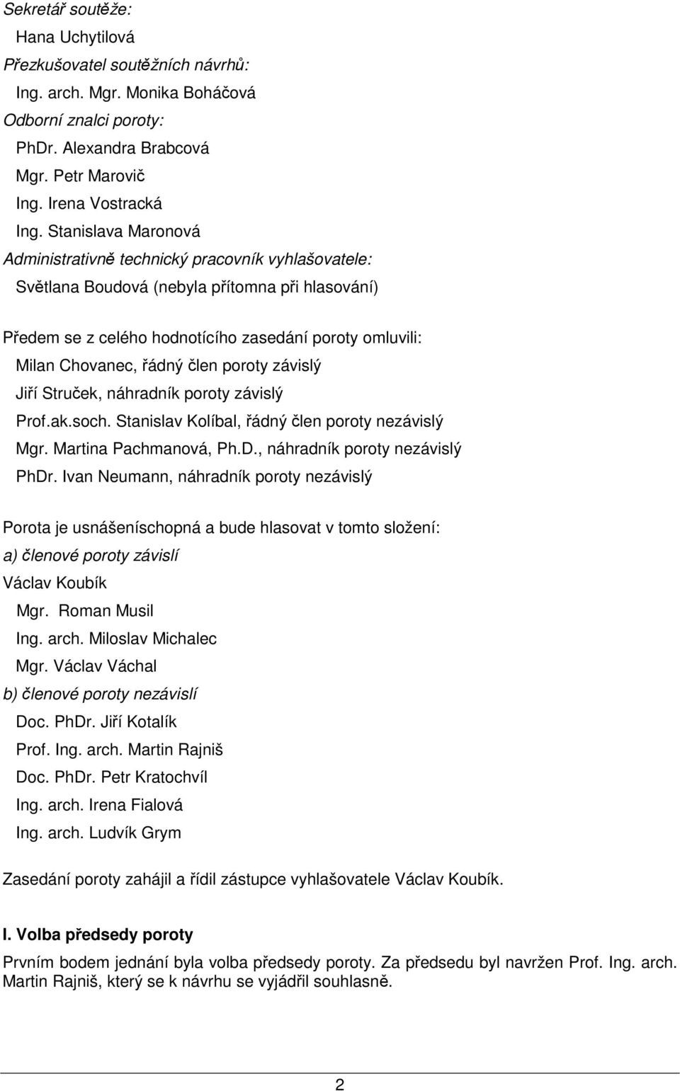 člen poroty závislý Jiří Struček, náhradník poroty závislý Prof.ak.soch. Stanislav Kolíbal, řádný člen poroty nezávislý Mgr. Martina Pachmanová, Ph.D., náhradník poroty nezávislý PhDr.