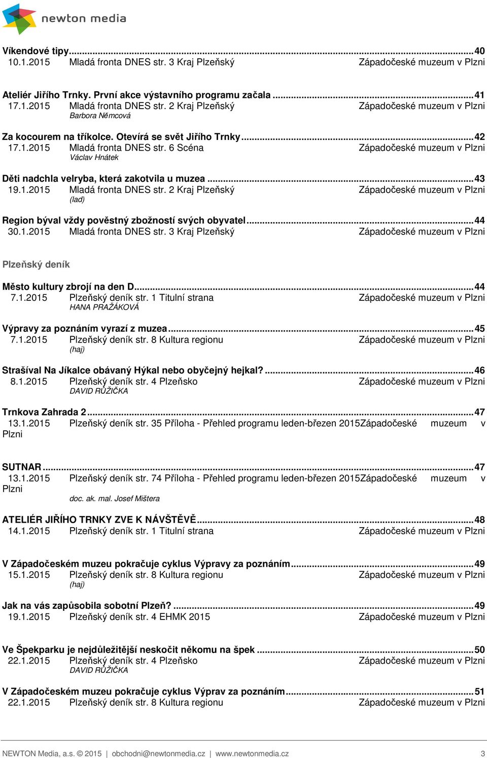 .. 44 30.1.2015 Mladá fronta DNES str. 3 Kraj Plzeňský Západočeské muzeum v Plzni Plzeňský deník Město kultury zbrojí na den D... 44 7.1.2015 Plzeňský deník str.