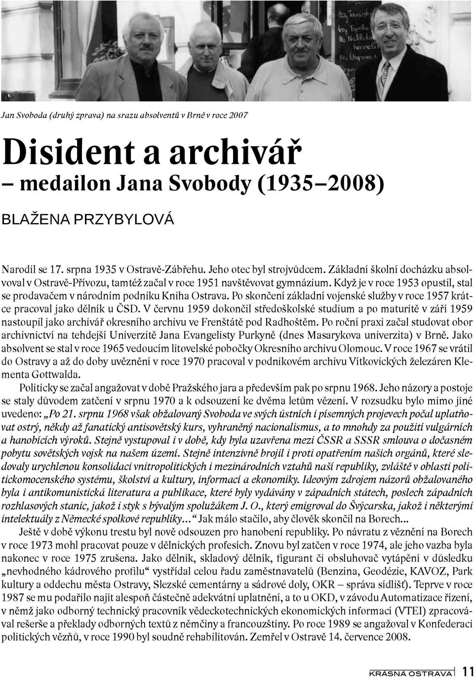 Když je v roce 1953 opustil, stal se prodavačem v národním podniku Kniha Ostrava. Po skončení základní vojenské služby v roce 1957 krátce pracoval jako dělník u ČSD.