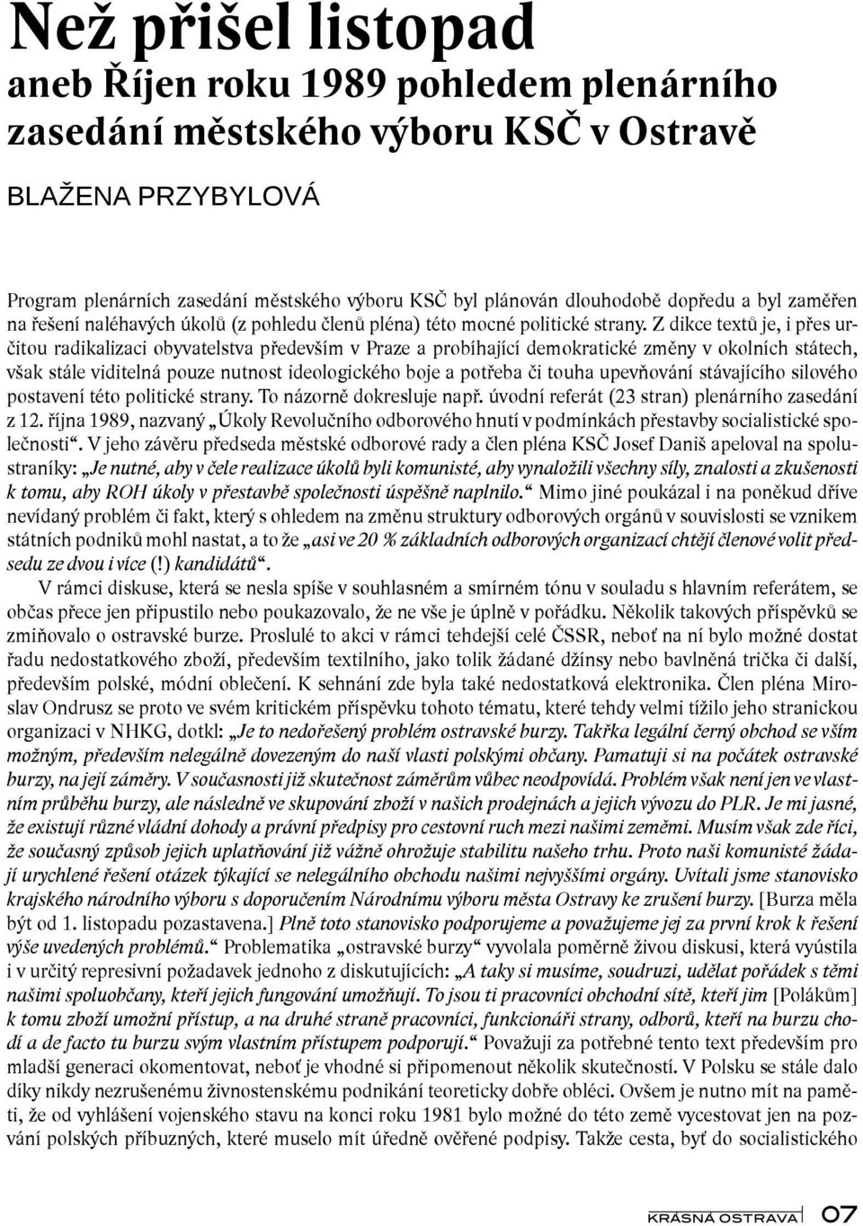 Z dikce textů je, i přes určitou radikalizaci obyvatelstva především v Praze a probíhající demokratické změny v okolních státech, však stále viditelná pouze nutnost ideologického boje a potřeba či