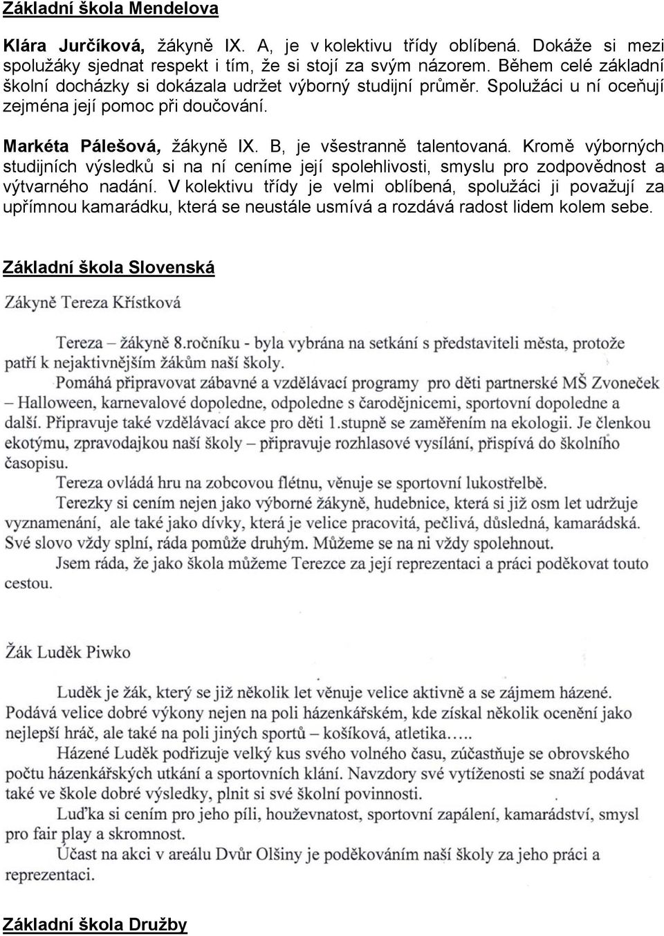 B, je všestranně talentovaná. Kromě výborných studijních výsledků si na ní ceníme její spolehlivosti, smyslu pro zodpovědnost a výtvarného nadání.