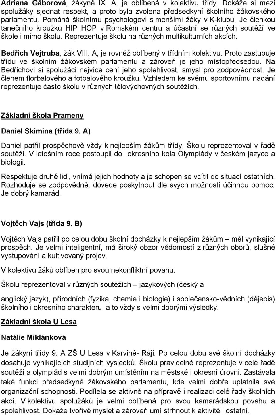 Reprezentuje školu na různých multikulturních akcích. Bedřich Vejtruba, žák VIII. A, je rovněž oblíbený v třídním kolektivu.