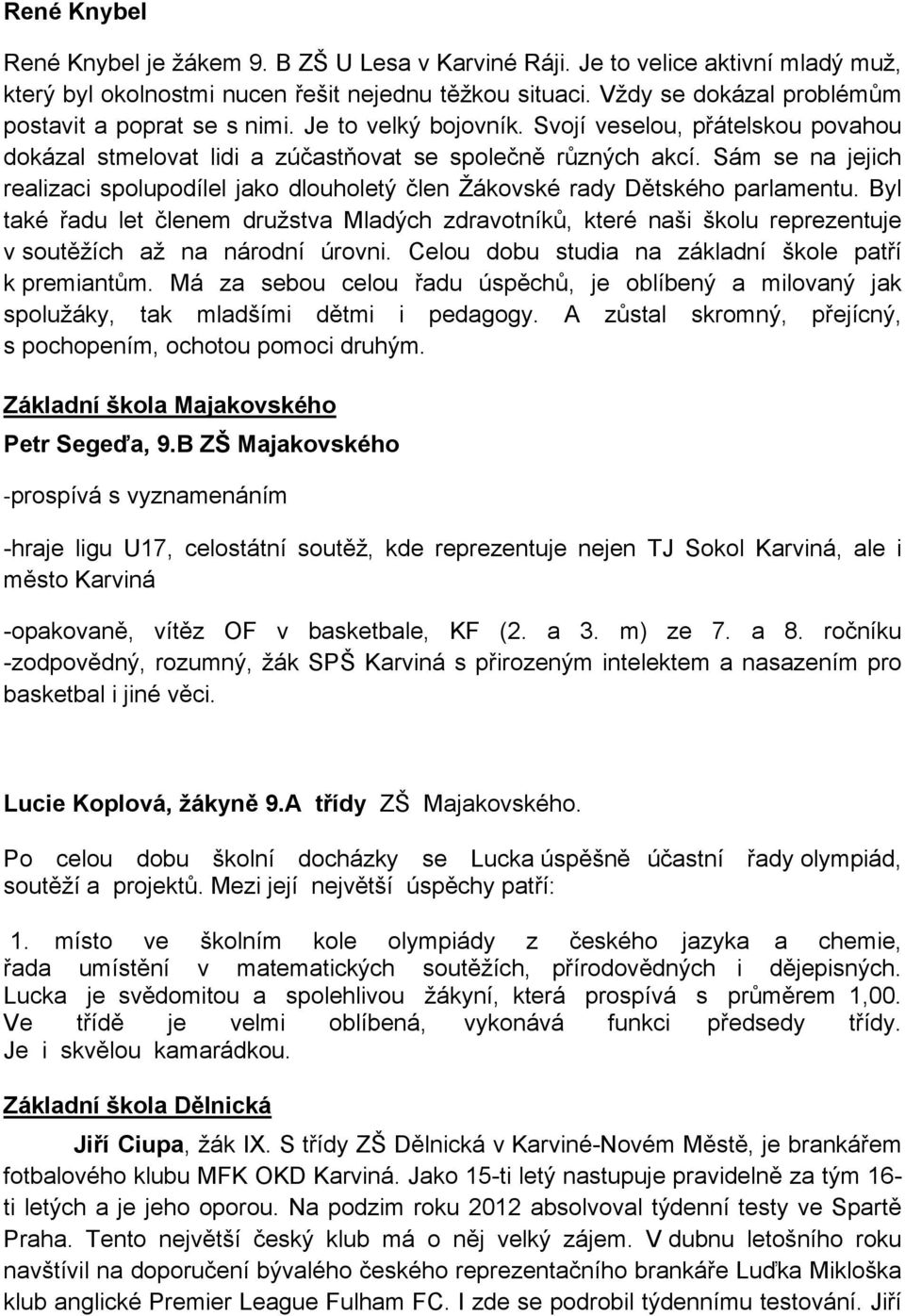 Sám se na jejich realizaci spolupodílel jako dlouholetý člen Žákovské rady Dětského parlamentu.