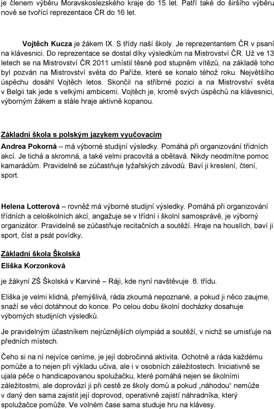 Už ve 13 letech se na Mistrovství ČR 2011 umístil těsně pod stupněm vítězů, na základě toho byl pozván na Mistrovství světa do Paříže, které se konalo téhož roku.